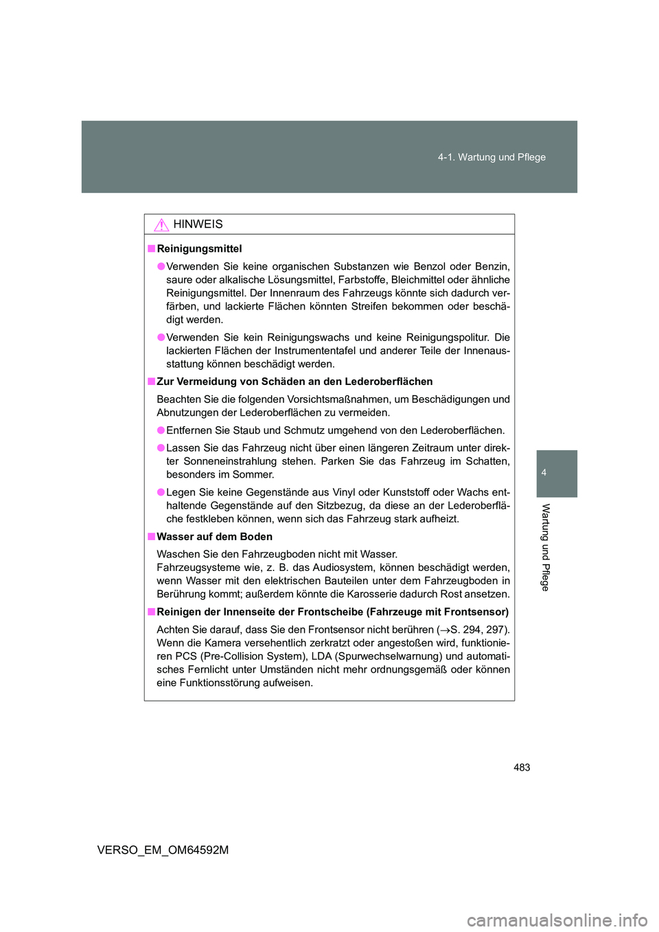 TOYOTA VERSO 2016  Betriebsanleitungen (in German) 483 
4-1. Wartung und Pflege
4
Wartung und Pflege
VERSO_EM_OM64592M
HINWEIS
■ Reinigungsmittel 
● Verwenden Sie keine organischen Substanzen wie Benzol oder Benzin, 
saure oder alkalische Lösungs