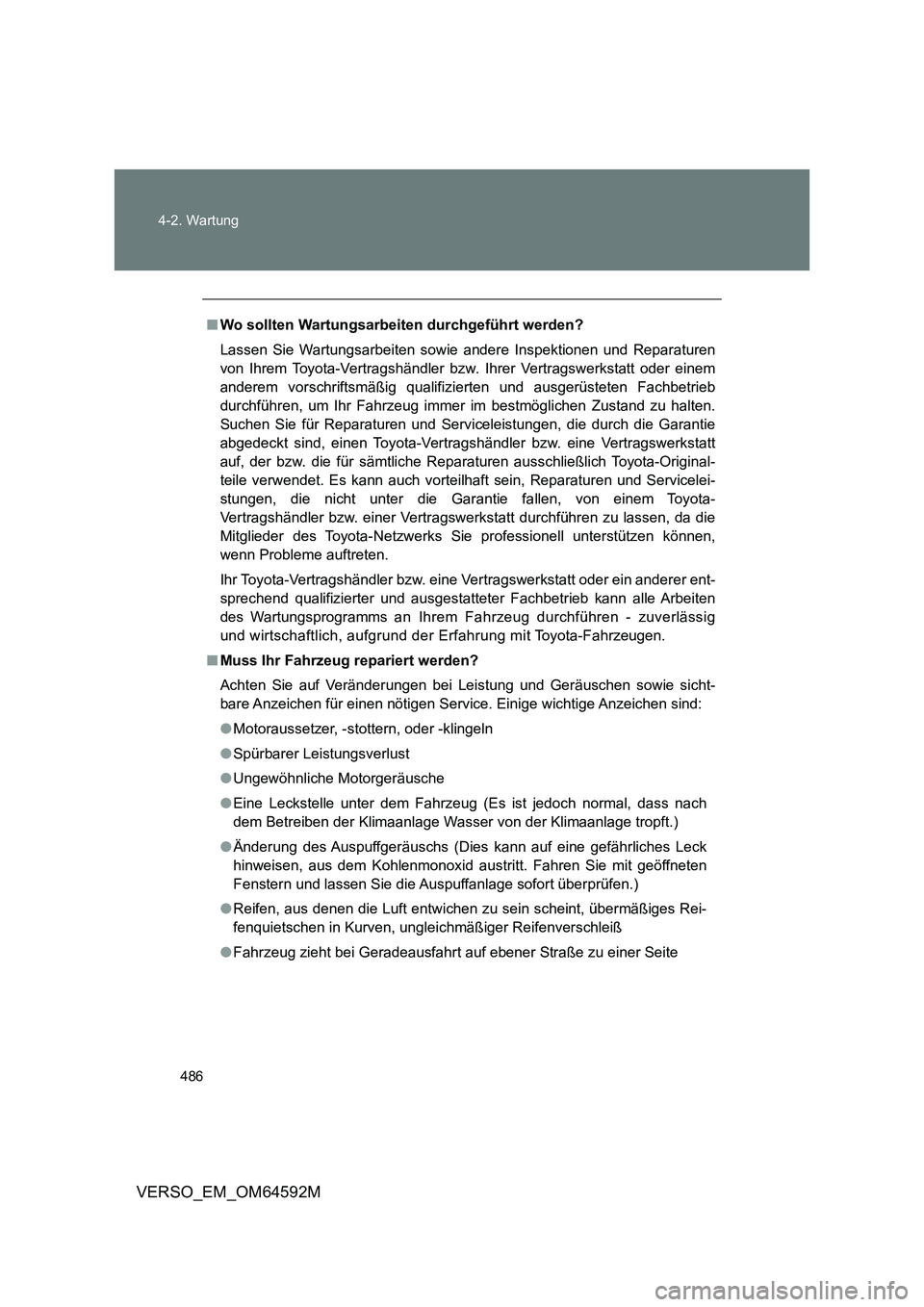 TOYOTA VERSO 2016  Betriebsanleitungen (in German) 486 
4-2. Wartung
VERSO_EM_OM64592M
■ Wo sollten Wartungsarbeiten durchgeführt werden? 
Lassen Sie Wartungsarbeiten sowie andere Inspektionen und Reparaturen 
von Ihrem Toyota-Vertragshändler bzw.