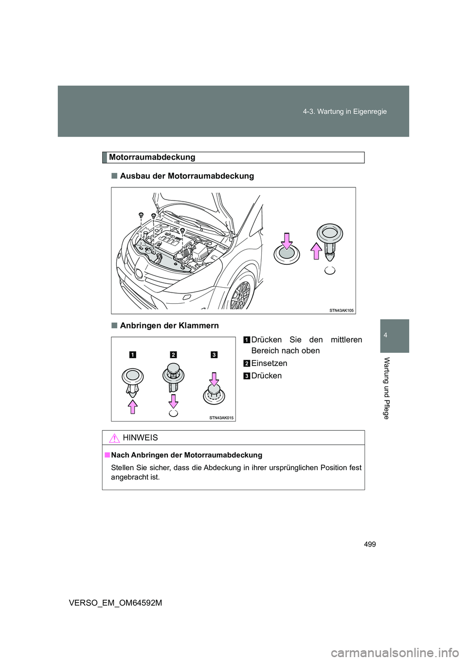 TOYOTA VERSO 2016  Betriebsanleitungen (in German) 499 
4-3. Wartung in Eigenregie
4
Wartung und Pflege
VERSO_EM_OM64592M
Motorraumabdeckung 
■ Ausbau der Motorraumabdeckung 
■ Anbringen der Klammern 
Drücken Sie den mittleren 
Bereich nach oben 