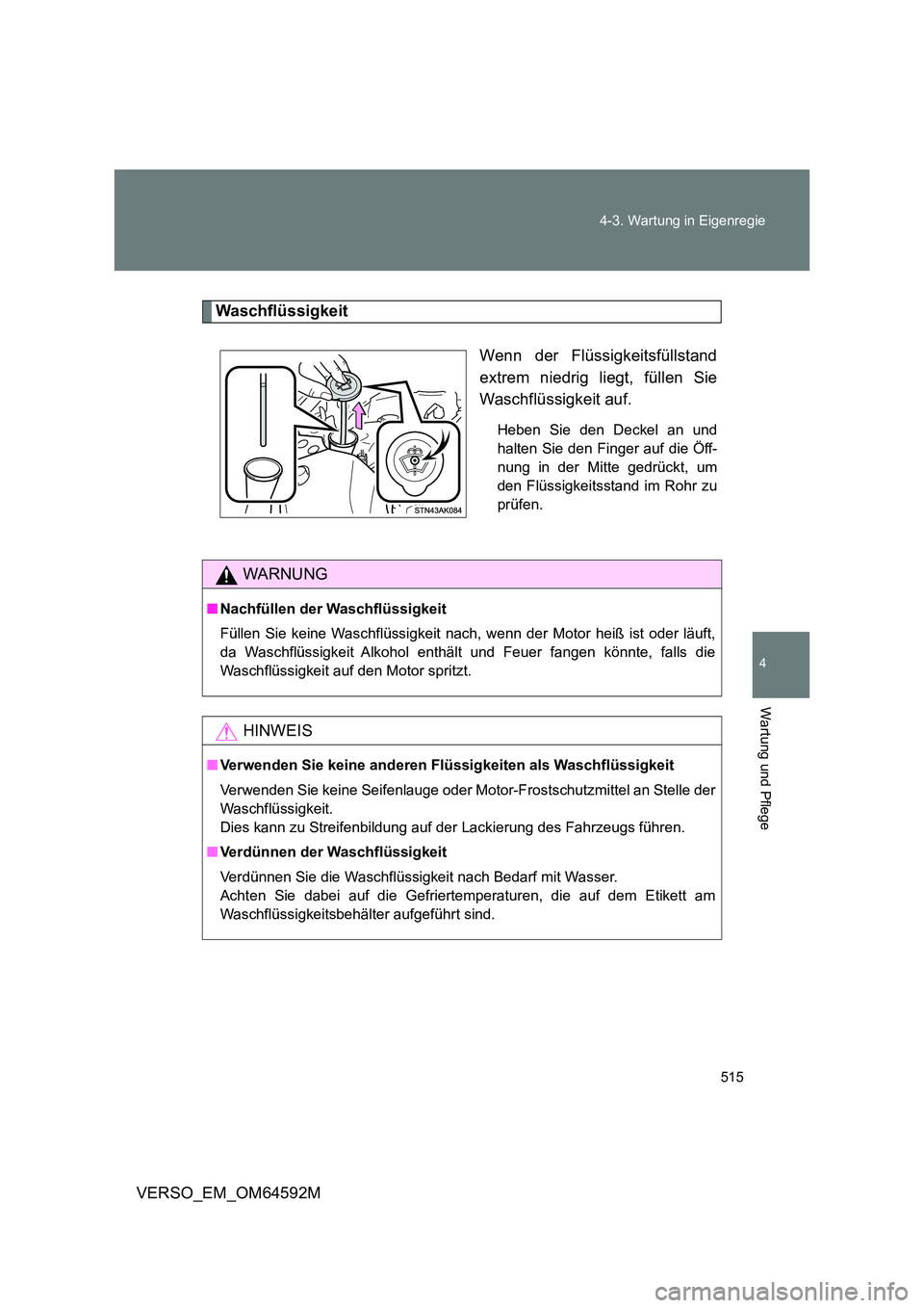 TOYOTA VERSO 2016  Betriebsanleitungen (in German) 515 
4-3. Wartung in Eigenregie
4
Wartung und Pflege
VERSO_EM_OM64592M
Waschflüssigkeit 
Wenn der Flüssigkeitsfüllstand 
extrem niedrig liegt, füllen Sie
Waschflüssigkeit auf.
Heben Sie den Decke