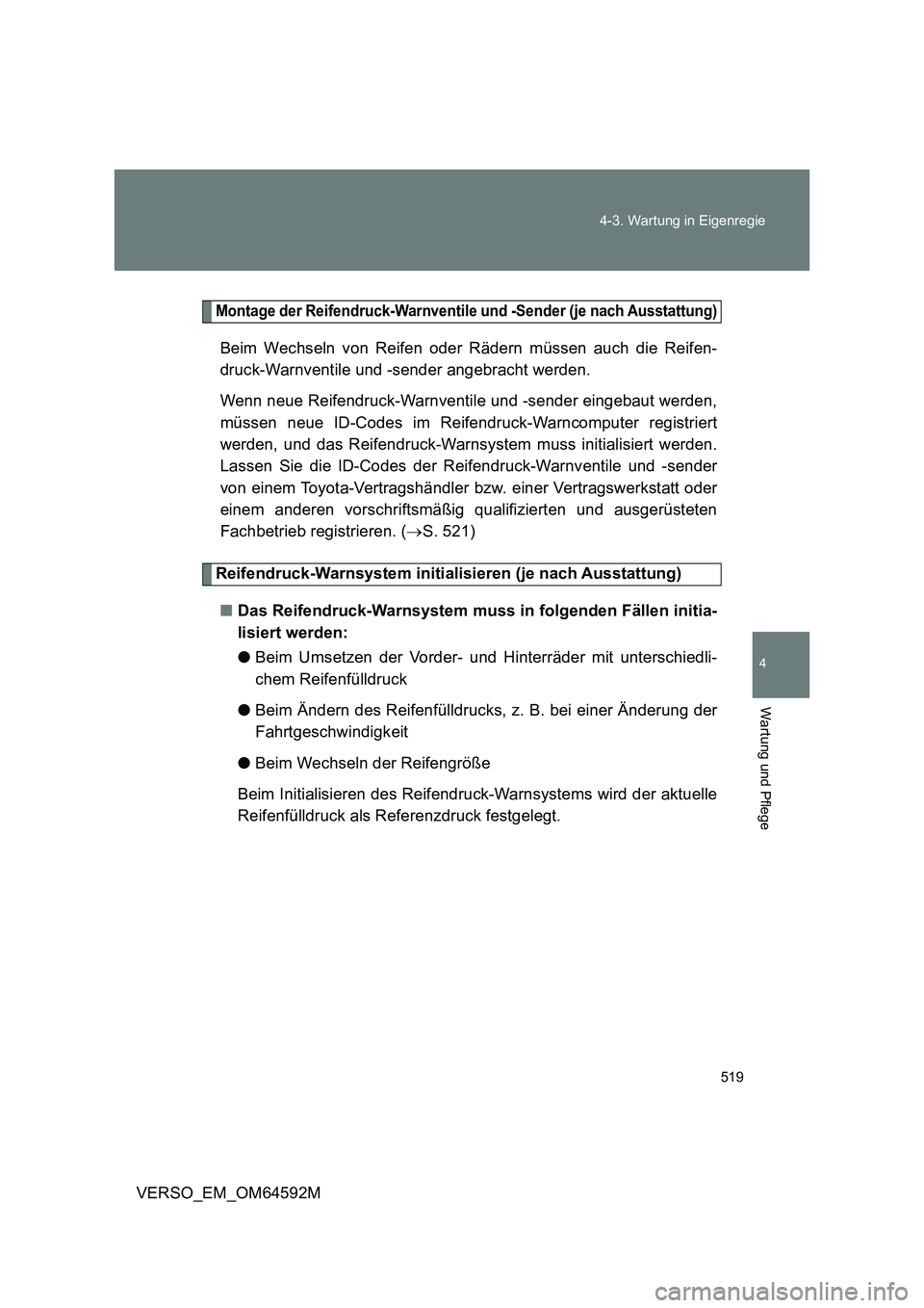 TOYOTA VERSO 2016  Betriebsanleitungen (in German) 519 
4-3. Wartung in Eigenregie
4
Wartung und Pflege
VERSO_EM_OM64592M
Montage der Reifendruck-Warnventile und -Sender (je nach Ausstattung)
Beim Wechseln von Reifen oder Rädern müssen auch die Reif