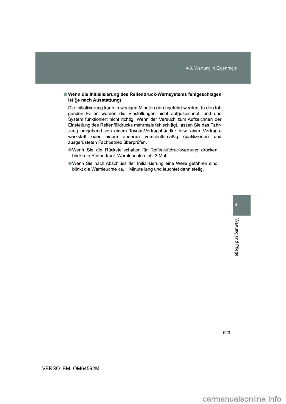 TOYOTA VERSO 2016  Betriebsanleitungen (in German) 523 
4-3. Wartung in Eigenregie
4
Wartung und Pflege
VERSO_EM_OM64592M
■ Wenn die Initialisierung des Reifendruck-Warnsystems fehlgeschlagen 
ist (je nach Ausstattung) 
Die Initialisierung kann in w