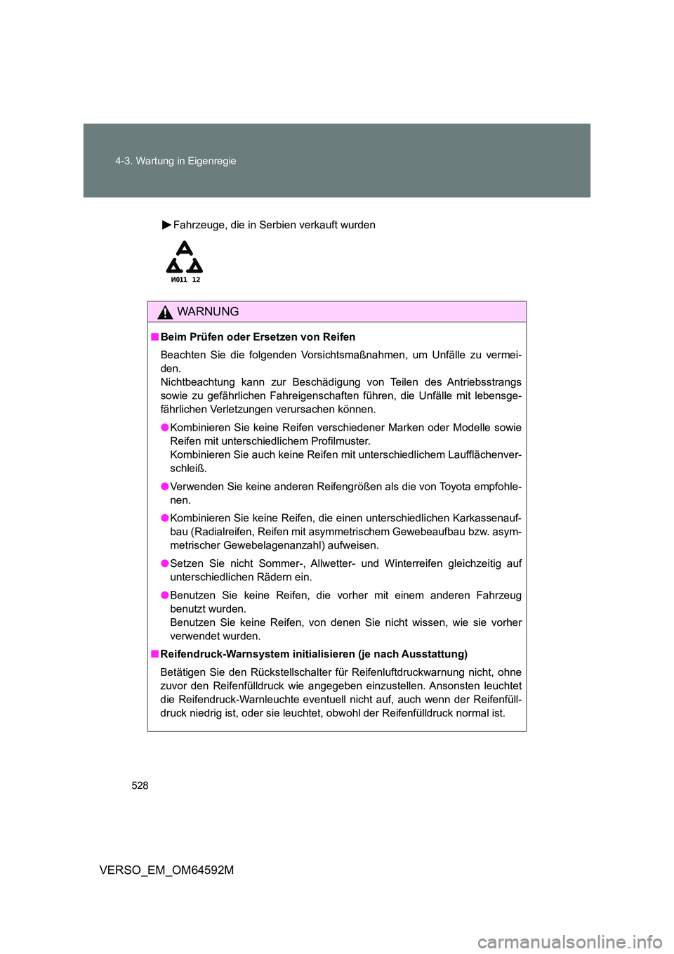 TOYOTA VERSO 2016  Betriebsanleitungen (in German) 528 
4-3. Wartung in Eigenregie
VERSO_EM_OM64592M
Fahrzeuge, die in Serbien verkauft wurden
WARNUNG
■ Beim Prüfen oder Ersetzen von Reifen 
Beachten Sie die folgenden Vorsichtsmaßnahmen, um Unfäl