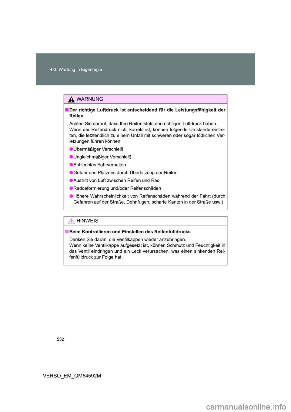 TOYOTA VERSO 2016  Betriebsanleitungen (in German) 532 
4-3. Wartung in Eigenregie
VERSO_EM_OM64592M
WARNUNG
■ Der richtige Luftdruck ist entscheidend für die Leistungsfähigkeit der 
Reifen 
Achten Sie darauf, dass Ihre Reifen stets den richtigen 