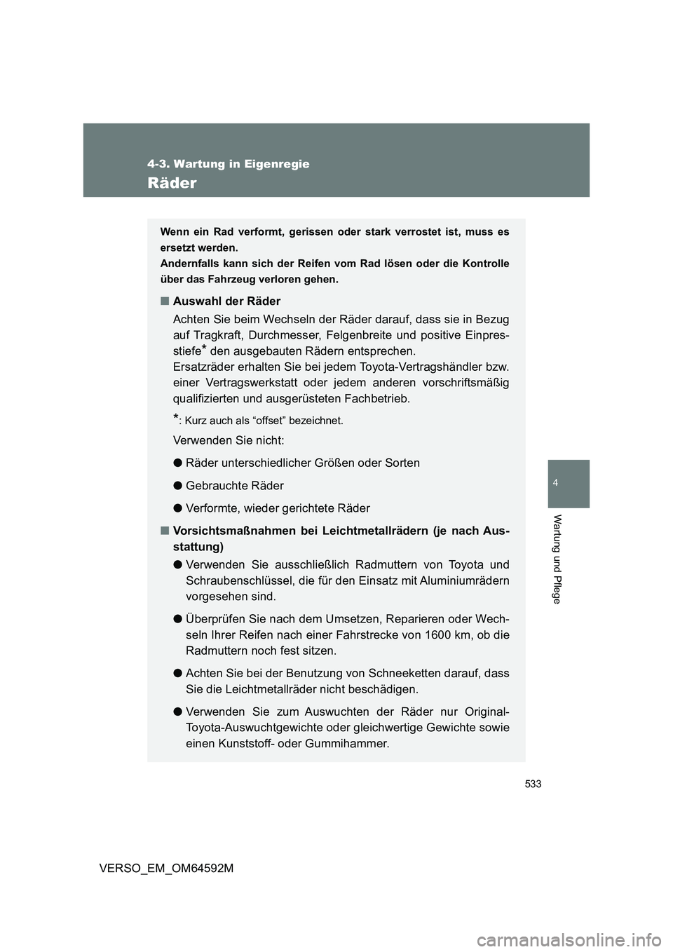 TOYOTA VERSO 2016  Betriebsanleitungen (in German) 533
4-3. Wartung in Eigenregie
4
Wartung und Pflege
VERSO_EM_OM64592M
Räder
Wenn ein Rad verformt, gerissen oder stark verrostet ist, muss es 
ersetzt werden.
Andernfalls kann sich der Reifen vom Rad