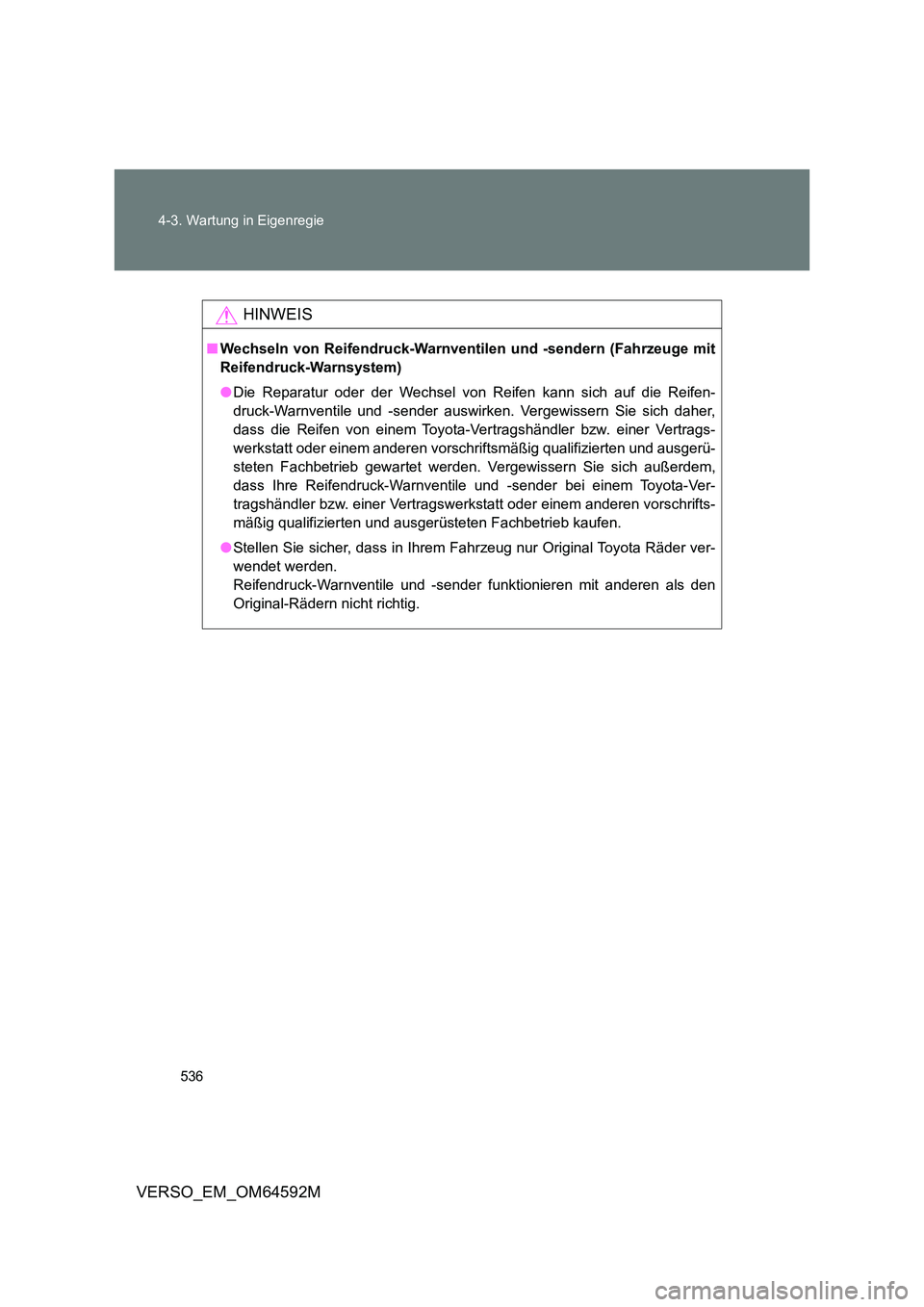 TOYOTA VERSO 2016  Betriebsanleitungen (in German) 536 
4-3. Wartung in Eigenregie
VERSO_EM_OM64592M
HINWEIS
■ Wechseln von Reifendruck-Warnventilen und -sendern (Fahrzeuge mit 
Reifendruck-Warnsystem) 
● Die Reparatur oder der Wechsel von Reifen 