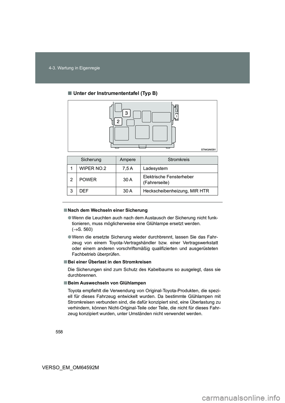 TOYOTA VERSO 2016  Betriebsanleitungen (in German) 558 
4-3. Wartung in Eigenregie
VERSO_EM_OM64592M 
■ Unter der Instrumententafel (Typ B)
SicherungAmpereStromkreis 
1 WIPER NO.2 7,5 A Ladesystem 
2 POWER 30 A Elektrische Fensterheber  
(Fahrerseit