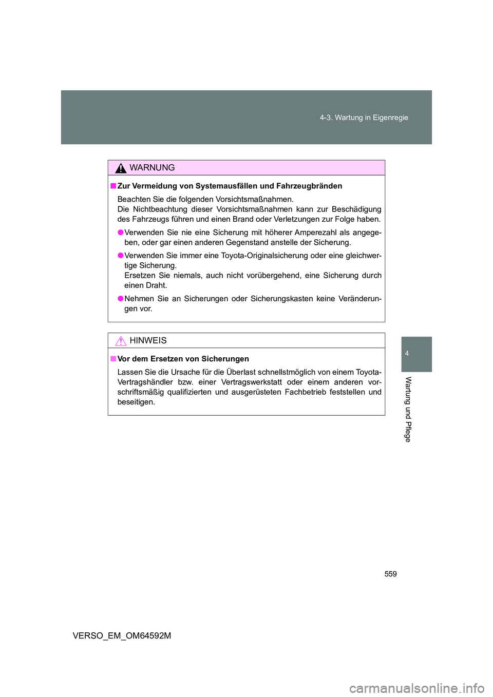 TOYOTA VERSO 2016  Betriebsanleitungen (in German) 559 
4-3. Wartung in Eigenregie
4
Wartung und Pflege
VERSO_EM_OM64592M
WARNUNG
■ Zur Vermeidung von Systemausfällen und Fahrzeugbränden 
Beachten Sie die folgenden Vorsichtsmaßnahmen. 
Die Nichtb