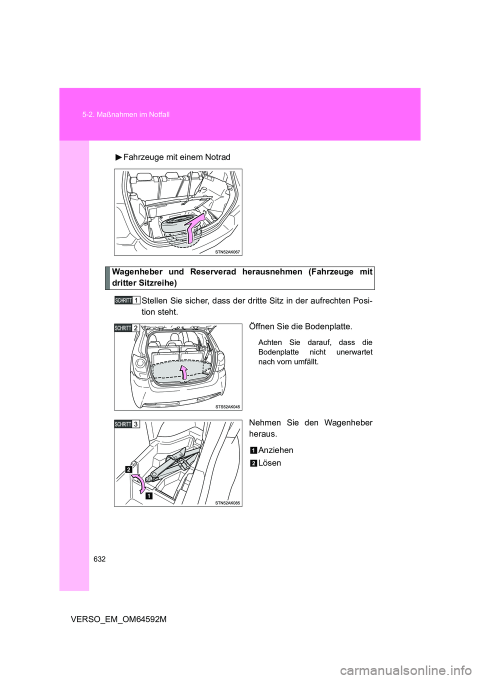TOYOTA VERSO 2016  Betriebsanleitungen (in German) 632 
5-2. Maßnahmen im Notfall
VERSO_EM_OM64592M 
Fahrzeuge mit einem Notrad
Wagenheber und Reserverad herausnehmen (Fahrzeuge mit 
dritter Sitzreihe) 
Stellen Sie sicher, dass der dritte Sitz in der