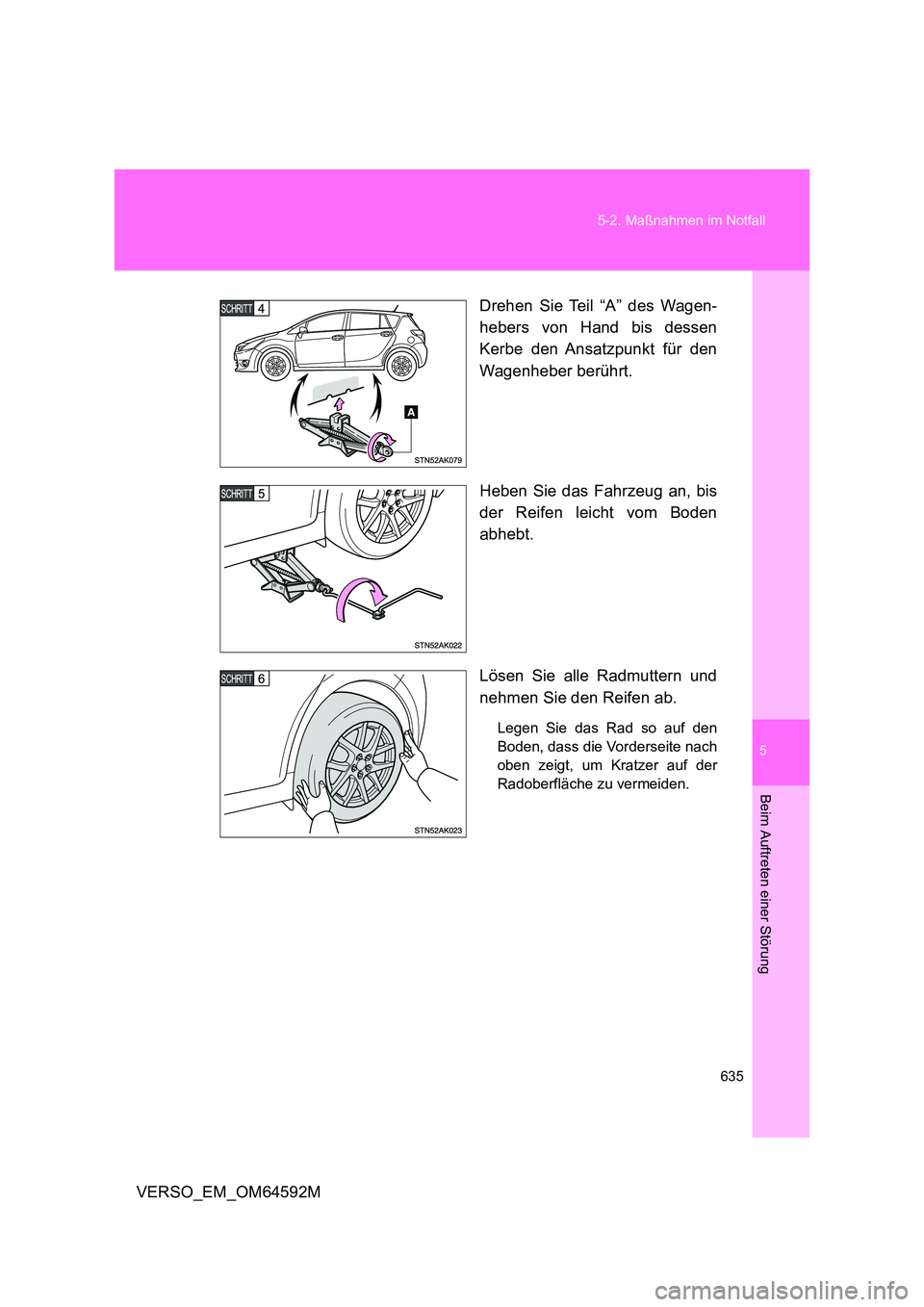 TOYOTA VERSO 2016  Betriebsanleitungen (in German) 5
635 
5-2. Maßnahmen im Notfall
Beim Auftreten einer Störung
VERSO_EM_OM64592M 
Drehen Sie Teil “A” des Wagen- 
hebers von Hand bis dessen 
Kerbe den Ansatzpunkt für den 
Wagenheber berührt. 