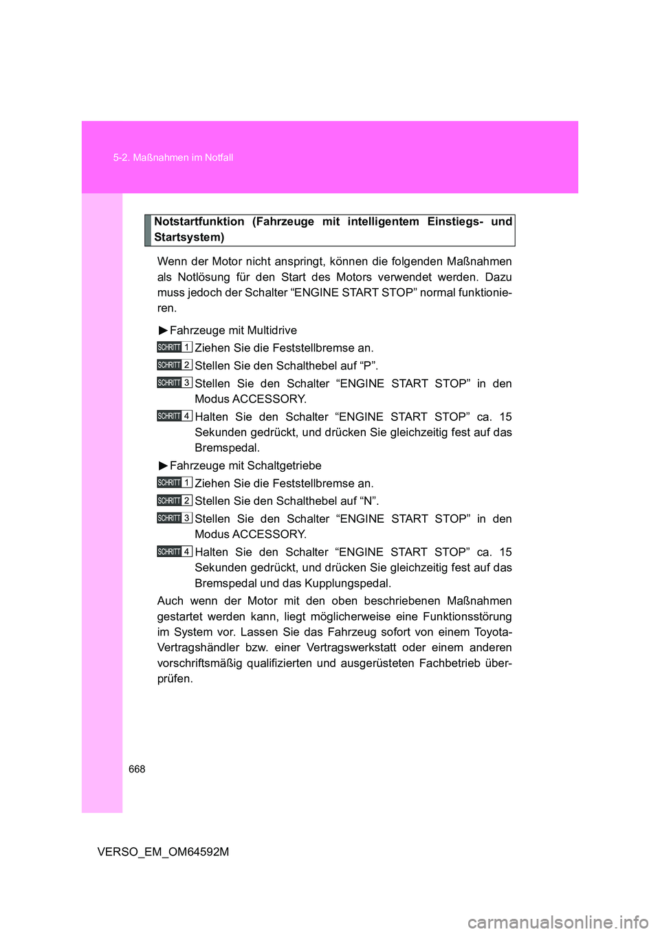 TOYOTA VERSO 2016  Betriebsanleitungen (in German) 668 
5-2. Maßnahmen im Notfall
VERSO_EM_OM64592M
Notstartfunktion (Fahrzeuge mit intelligentem Einstiegs- und 
Startsystem) 
Wenn der Motor nicht anspringt, können die folgenden Maßnahmen 
als Notl