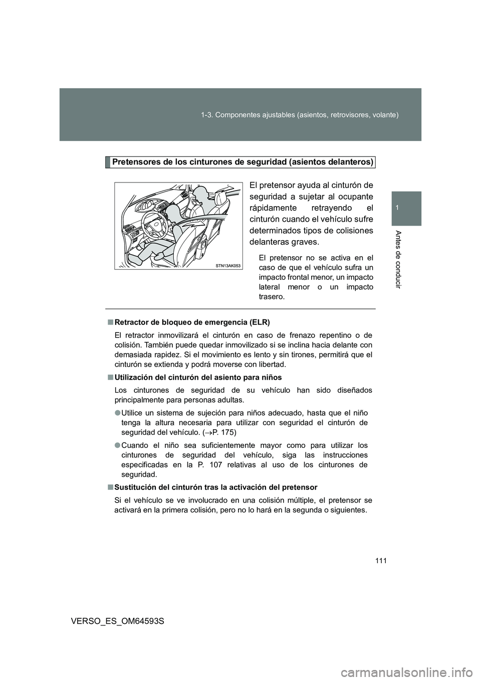 TOYOTA VERSO 2016 Manuale de Empleo (in Spanish) 111
1-3. Componentes ajustables (asientos, retrovisores, volante)
1
Antes de conducir
VERSO_ES_OM64593S
Pretensores de los cinturones de seguridad (asientos delanteros)
El pretensor ayuda al cinturó TOYOTA VERSO 2016 Manuale de Empleo (in Spanish) 111
1-3. Componentes ajustables (asientos, retrovisores, volante)
1
Antes de conducir
VERSO_ES_OM64593S
Pretensores de los cinturones de seguridad (asientos delanteros)
El pretensor ayuda al cinturó