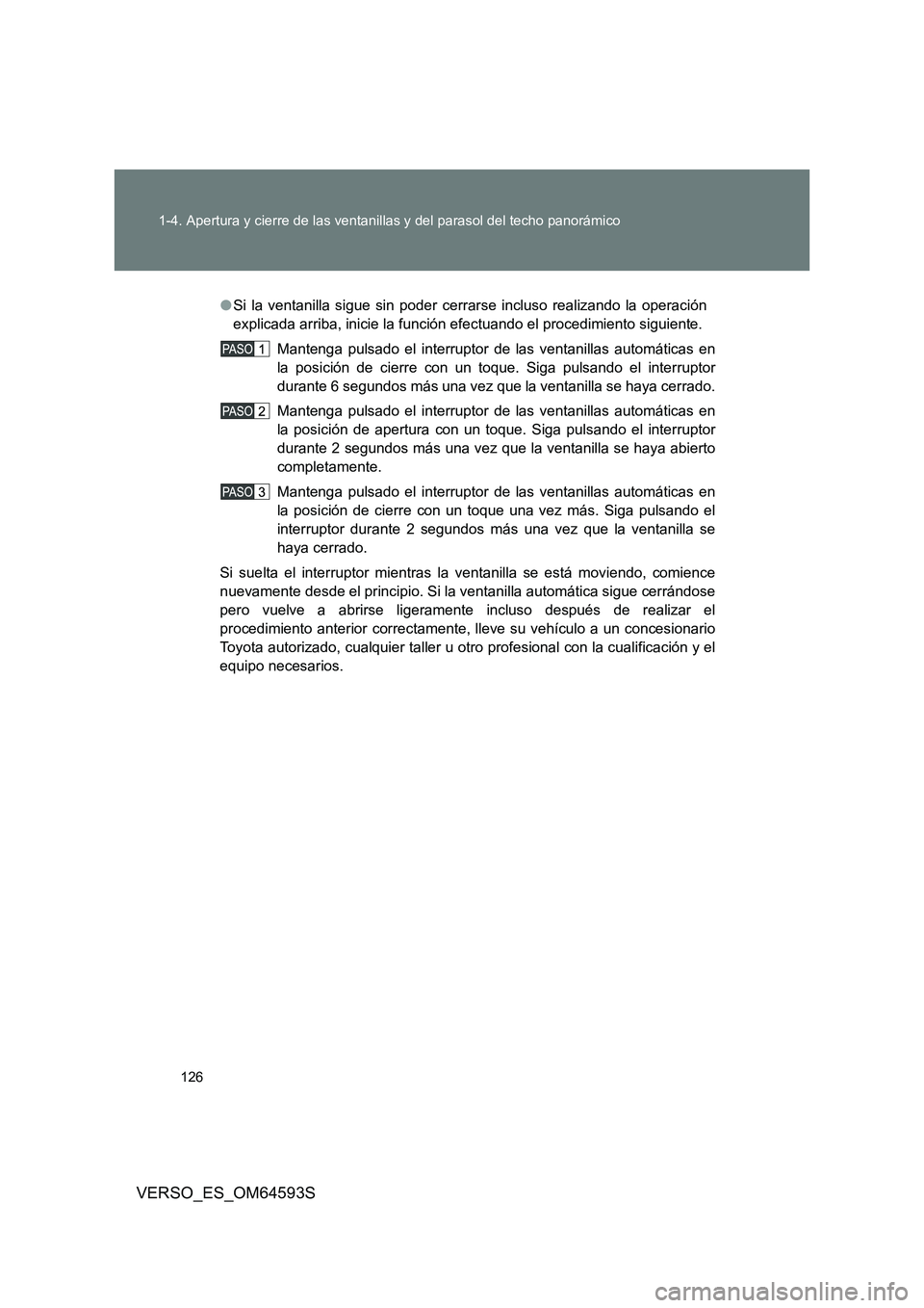 TOYOTA VERSO 2016 Manuale de Empleo (in Spanish) 126
1-4. Apertura y cierre de las ventanillas y del parasol del techo panorámico
VERSO_ES_OM64593S
● Si la ventanilla sigue sin poder cerrarse incluso realizando la operación
explicada arriba, i TOYOTA VERSO 2016 Manuale de Empleo (in Spanish) 126
1-4. Apertura y cierre de las ventanillas y del parasol del techo panorámico
VERSO_ES_OM64593S
● Si la ventanilla sigue sin poder cerrarse incluso realizando la operación
explicada arriba, i