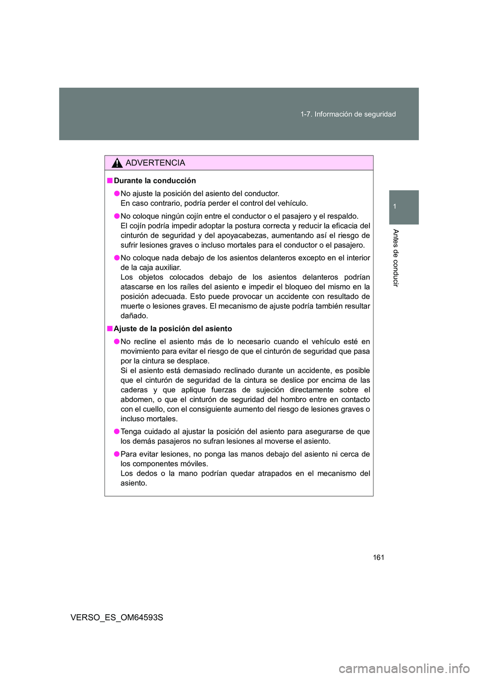 TOYOTA VERSO 2016 Manuale de Empleo (in Spanish) 161
1-7. Información de seguridad
1
Antes de conducir
VERSO_ES_OM64593S
ADVERTENCIA
■ Durante la conducción
● No ajuste la posición del asiento del conductor.
En caso contrario, podría perd TOYOTA VERSO 2016 Manuale de Empleo (in Spanish) 161
1-7. Información de seguridad
1
Antes de conducir
VERSO_ES_OM64593S
ADVERTENCIA
■ Durante la conducción
● No ajuste la posición del asiento del conductor.
En caso contrario, podría perd