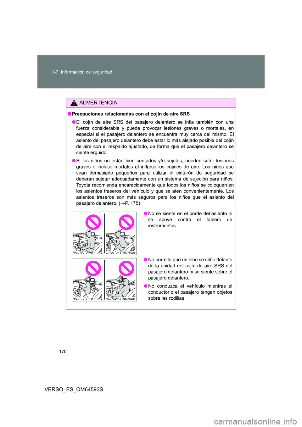 TOYOTA VERSO 2016 Manuale de Empleo (in Spanish) 170
1-7. Información de seguridad
VERSO_ES_OM64593S
ADVERTENCIA
■ Precauciones relacionadas con el cojín de aire SRS
● El cojín de aire SRS del pasajero delantero se infla también con una
f TOYOTA VERSO 2016 Manuale de Empleo (in Spanish) 170
1-7. Información de seguridad
VERSO_ES_OM64593S
ADVERTENCIA
■ Precauciones relacionadas con el cojín de aire SRS
● El cojín de aire SRS del pasajero delantero se infla también con una
f
