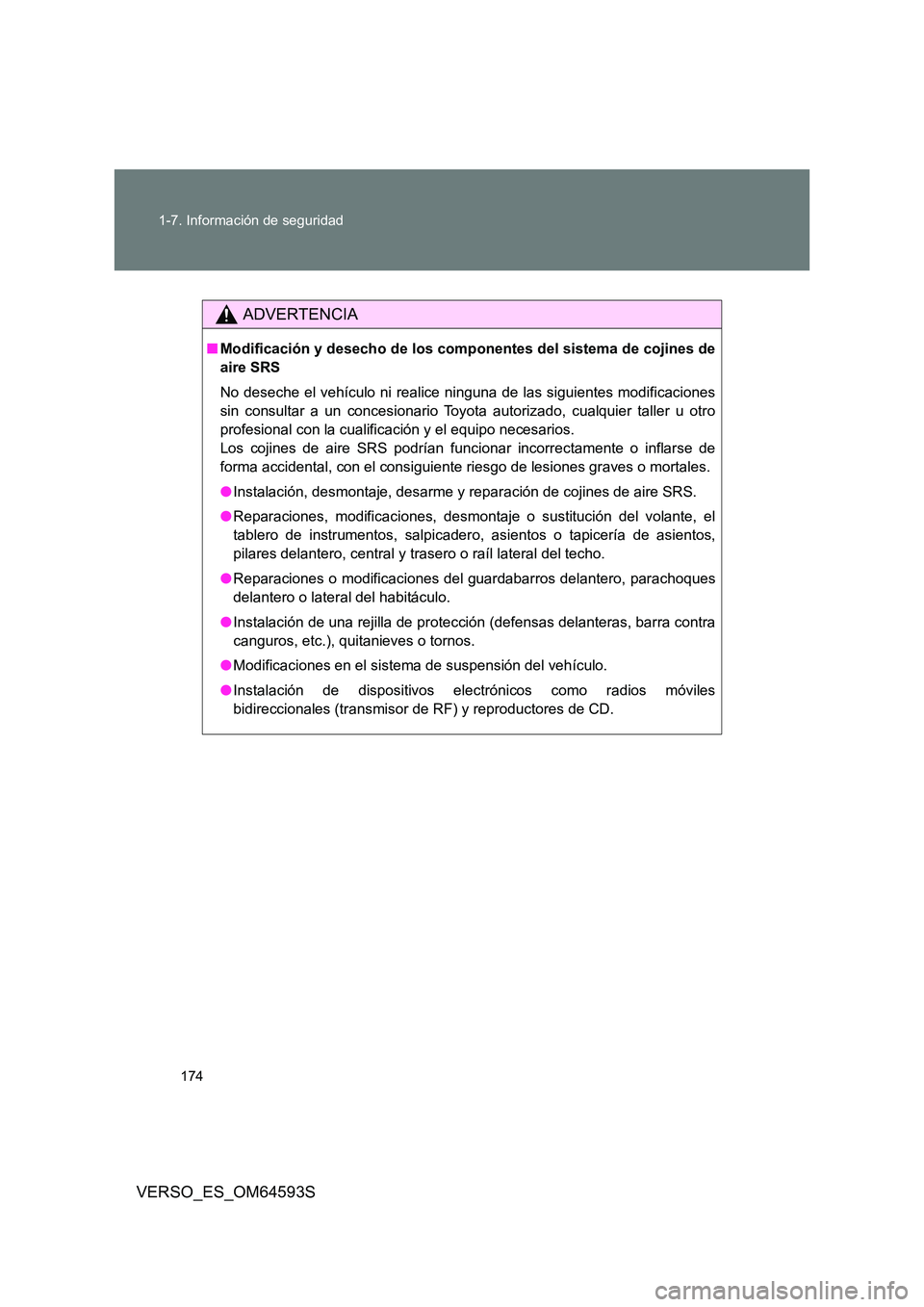 TOYOTA VERSO 2016 Manuale de Empleo (in Spanish) 174
1-7. Información de seguridad
VERSO_ES_OM64593S
ADVERTENCIA
■ Modificación y desecho de los componentes del sistema de cojines de
aire SRS
No deseche el vehículo ni realice ninguna de las TOYOTA VERSO 2016 Manuale de Empleo (in Spanish) 174
1-7. Información de seguridad
VERSO_ES_OM64593S
ADVERTENCIA
■ Modificación y desecho de los componentes del sistema de cojines de
aire SRS
No deseche el vehículo ni realice ninguna de las