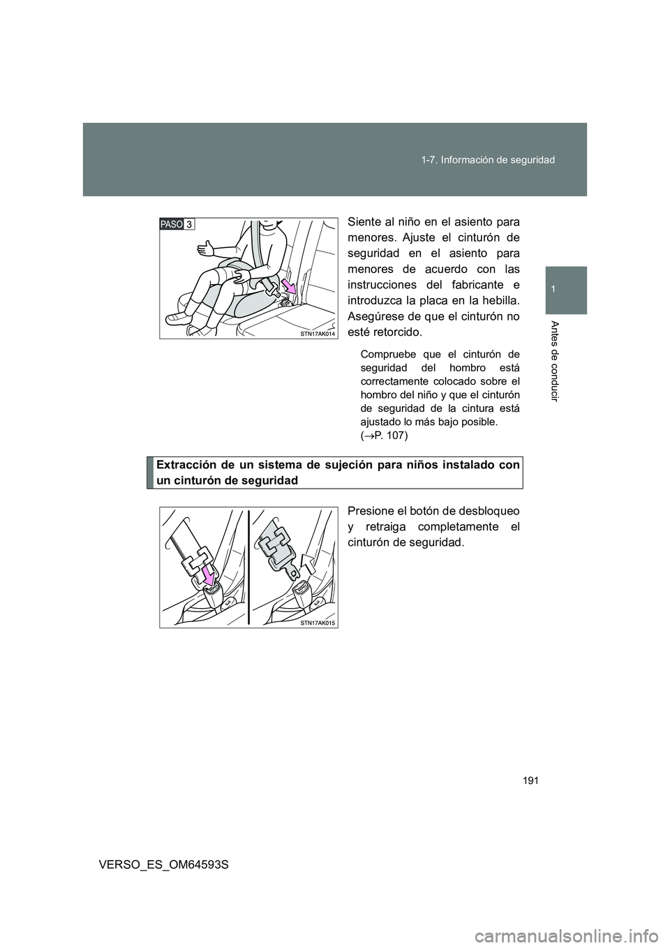 TOYOTA VERSO 2016  Manuale de Empleo (in Spanish) 191 
1-7. Información de seguridad
1
Antes de conducir
VERSO_ES_OM64593S 
Siente al niño en el asiento para 
menores. Ajuste el cinturón de 
seguridad en el asiento para 
menores de acuerdo con las