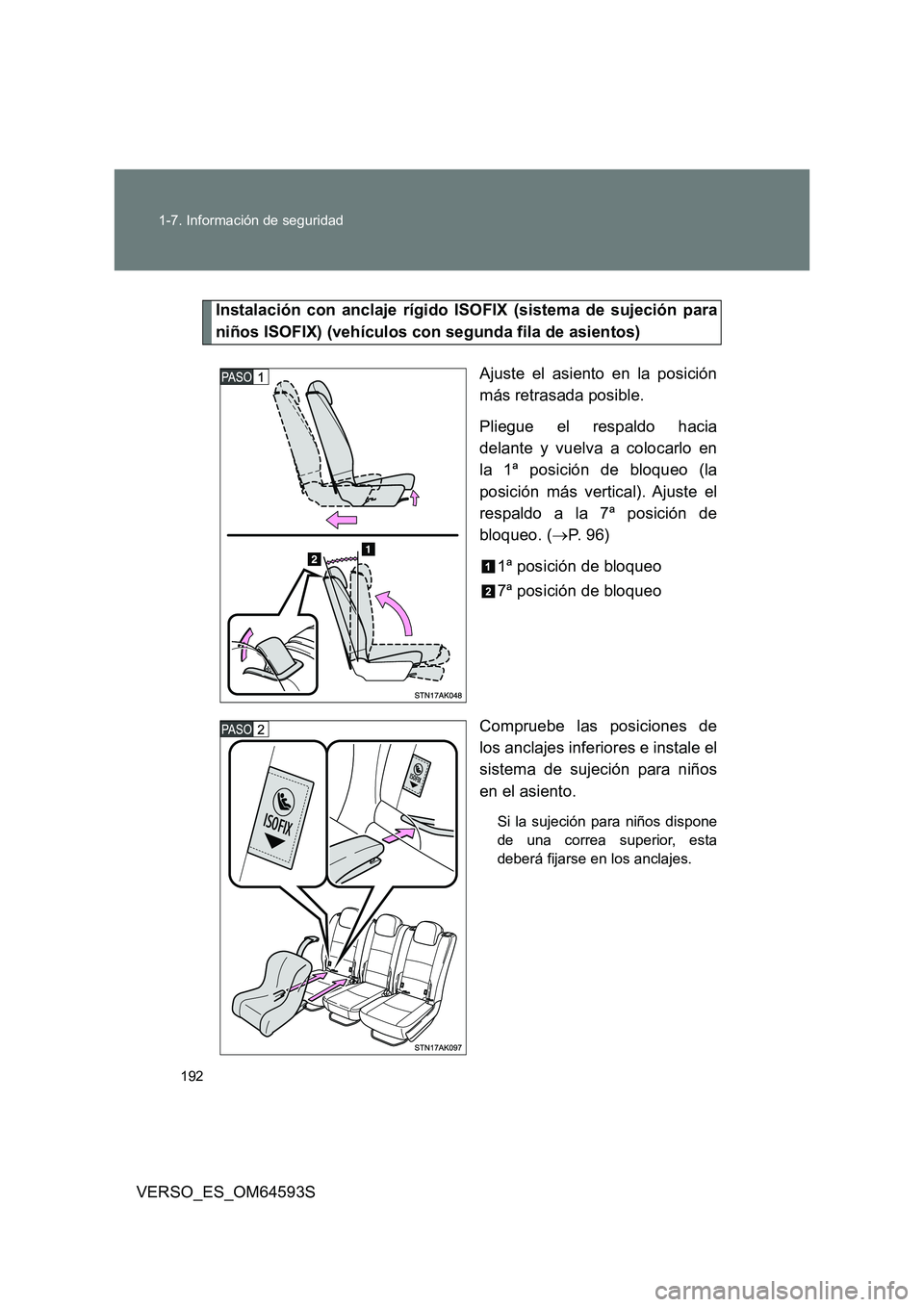 TOYOTA VERSO 2016  Manuale de Empleo (in Spanish) 192 
1-7. Información de seguridad
VERSO_ES_OM64593S
Instalación con anclaje rígido ISOFIX (sistema de sujeción para 
niños ISOFIX) (vehículos con segunda fila de asientos) 
Ajuste el asiento en