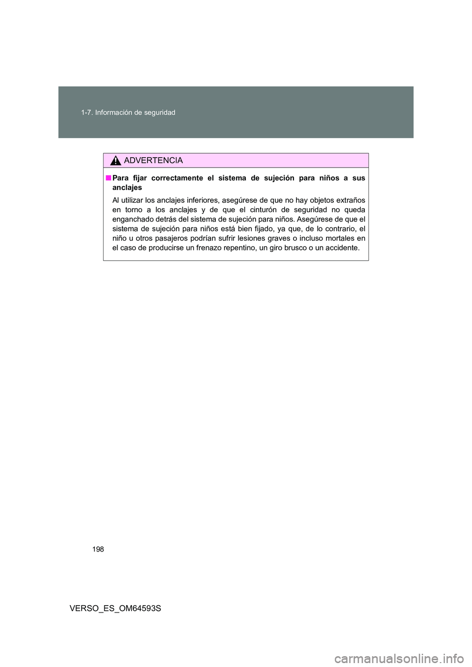 TOYOTA VERSO 2016  Manuale de Empleo (in Spanish) 198 
1-7. Información de seguridad
VERSO_ES_OM64593S
ADVERTENCIA
■ Para fijar correctamente el sistema de sujeción para niños a sus 
anclajes 
Al utilizar los anclajes inferiores, asegúrese de q