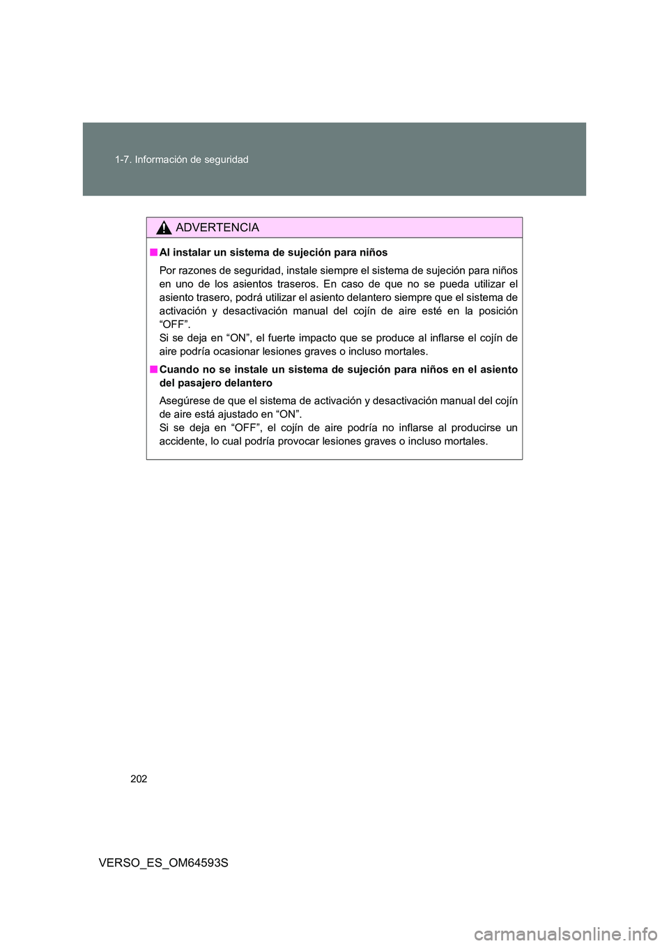 TOYOTA VERSO 2016  Manuale de Empleo (in Spanish) 202 
1-7. Información de seguridad
VERSO_ES_OM64593S
ADVERTENCIA
■ Al instalar un sistema de sujeción para niños 
Por razones de seguridad, instale siempre el sistema de sujeción para niños 
en