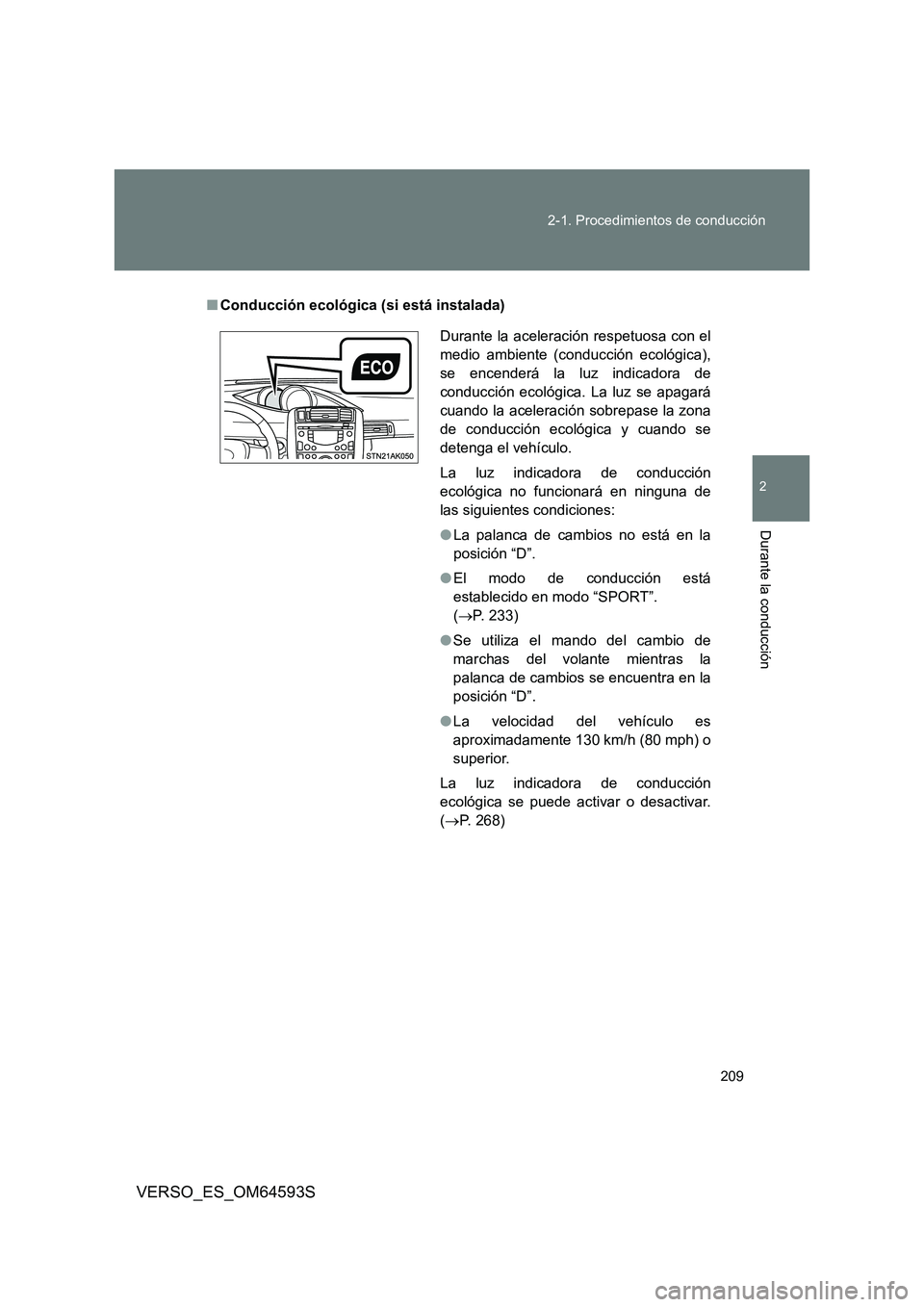 TOYOTA VERSO 2016  Manuale de Empleo (in Spanish) 209 
2-1. Procedimientos de conducción
2
Durante la conducción
VERSO_ES_OM64593S
■ Conducción ecológica (si está instalada)
Durante la aceleración respetuosa con el 
medio ambiente (conducció