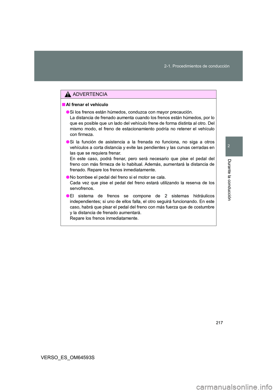 TOYOTA VERSO 2016 Manuale de Empleo (in Spanish) 217
2-1. Procedimientos de conducción
2
Durante la conducción
VERSO_ES_OM64593S
ADVERTENCIA
■ Al frenar el vehículo
● Si los frenos están húmedos, conduzca con mayor precaución.
La distan TOYOTA VERSO 2016 Manuale de Empleo (in Spanish) 217
2-1. Procedimientos de conducción
2
Durante la conducción
VERSO_ES_OM64593S
ADVERTENCIA
■ Al frenar el vehículo
● Si los frenos están húmedos, conduzca con mayor precaución.
La distan