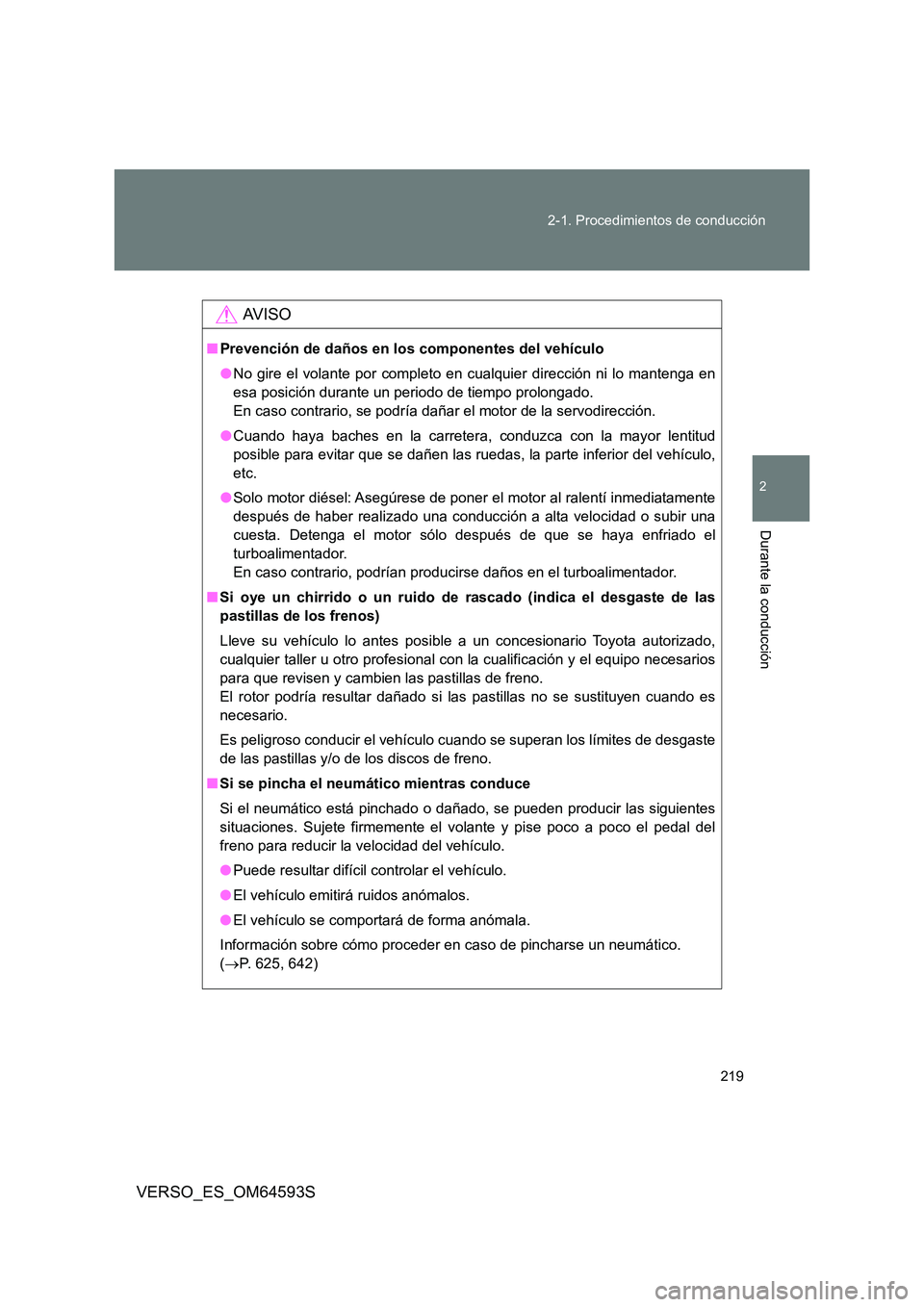 TOYOTA VERSO 2016 Manuale de Empleo (in Spanish) 219
2-1. Procedimientos de conducción
2
Durante la conducción
VERSO_ES_OM64593S
AV I S O
■ Prevención de daños en los componentes del vehículo
● No gire el volante por completo en cualquier TOYOTA VERSO 2016 Manuale de Empleo (in Spanish) 219
2-1. Procedimientos de conducción
2
Durante la conducción
VERSO_ES_OM64593S
AV I S O
■ Prevención de daños en los componentes del vehículo
● No gire el volante por completo en cualquier