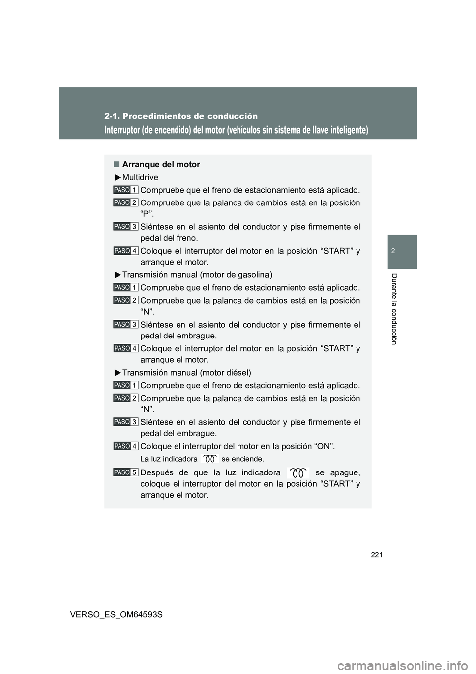 TOYOTA VERSO 2016 Manuale de Empleo (in Spanish) 221
2-1. Procedimientos de conducción
2
Durante la conducción
VERSO_ES_OM64593S
Interruptor (de encendido) del motor (vehículos sin sistema de llave inteligente)
■Arranque del motor
Multidrive
C TOYOTA VERSO 2016 Manuale de Empleo (in Spanish) 221
2-1. Procedimientos de conducción
2
Durante la conducción
VERSO_ES_OM64593S
Interruptor (de encendido) del motor (vehículos sin sistema de llave inteligente)
■Arranque del motor
Multidrive
C