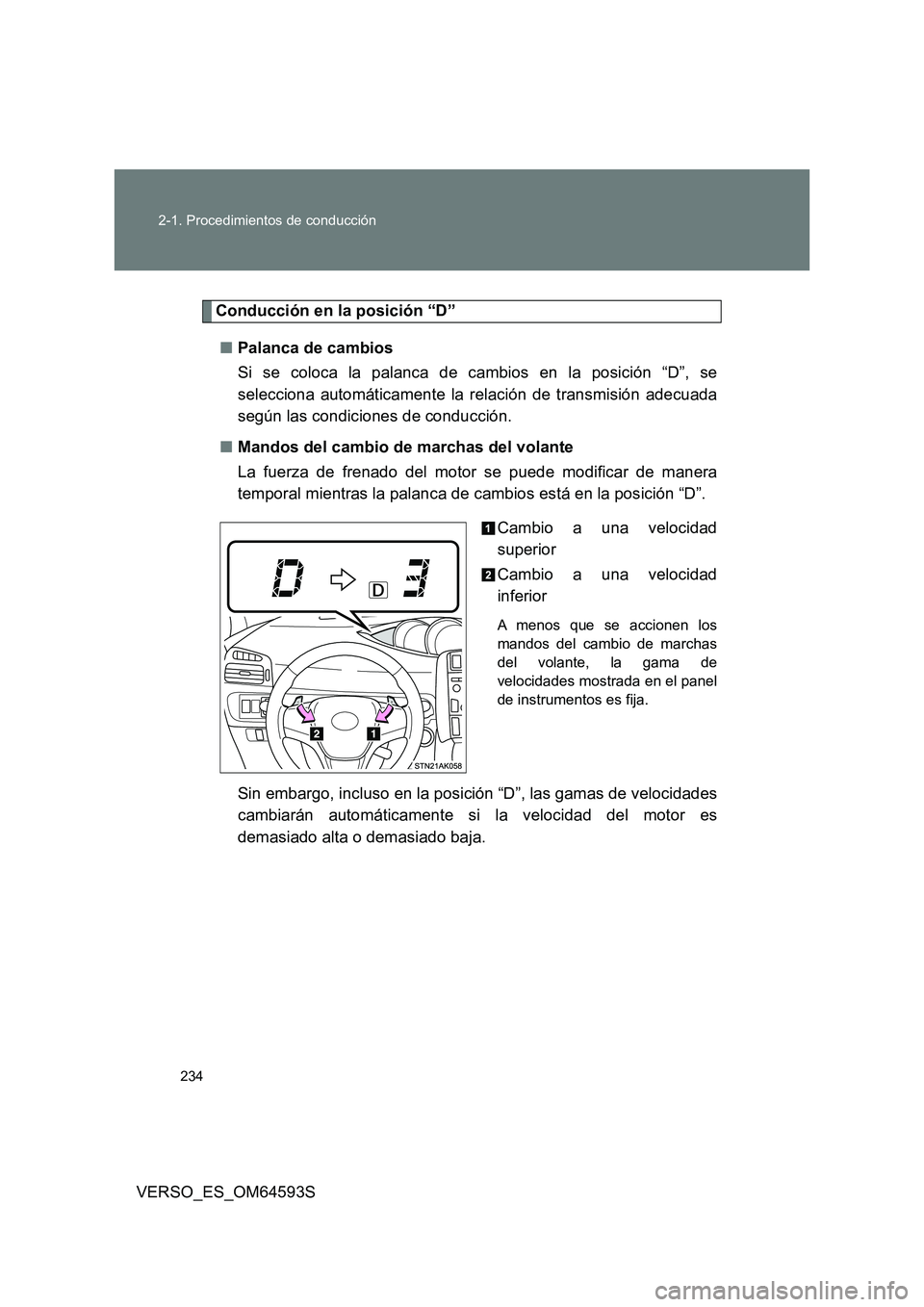 TOYOTA VERSO 2016  Manuale de Empleo (in Spanish) 234 
2-1. Procedimientos de conducción
VERSO_ES_OM64593S
Conducción en la posición “D” 
■ Palanca de cambios  
Si se coloca la palanca de cambios en la posición “D”, se 
selecciona autom