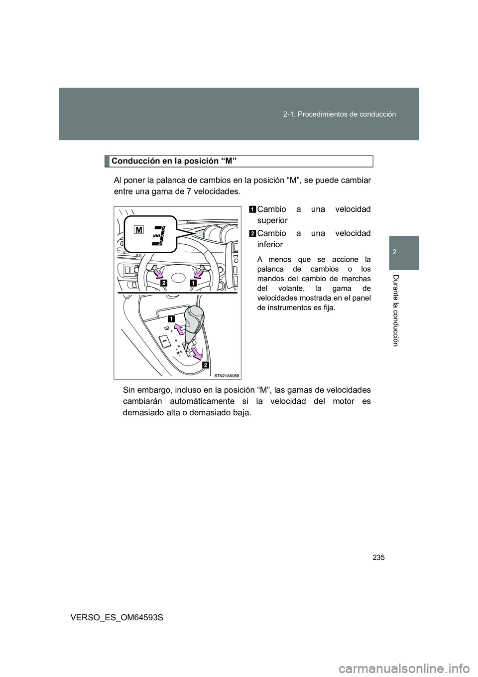 TOYOTA VERSO 2016  Manuale de Empleo (in Spanish) 235 
2-1. Procedimientos de conducción
2
Durante la conducción
VERSO_ES_OM64593S
Conducción en la posición “M” 
Al poner la palanca de cambios en la posición “M”, se puede cambiar 
entre 