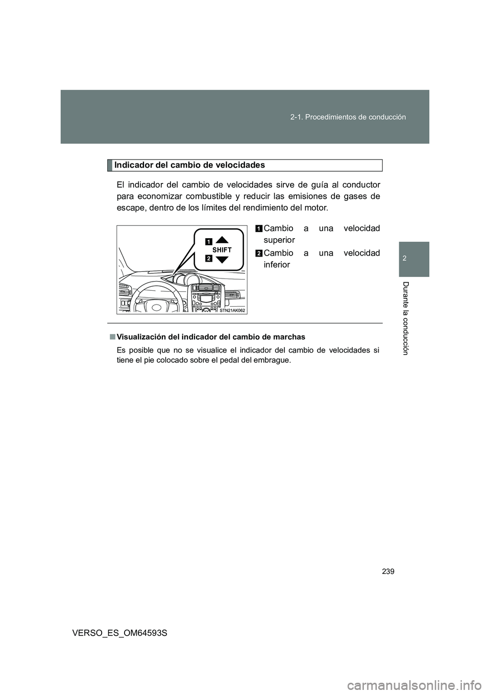 TOYOTA VERSO 2016  Manuale de Empleo (in Spanish) 239 
2-1. Procedimientos de conducción
2
Durante la conducción
VERSO_ES_OM64593S
Indicador del cambio de velocidades 
El indicador del cambio de velocidades sirve de guía al conductor 
para economi