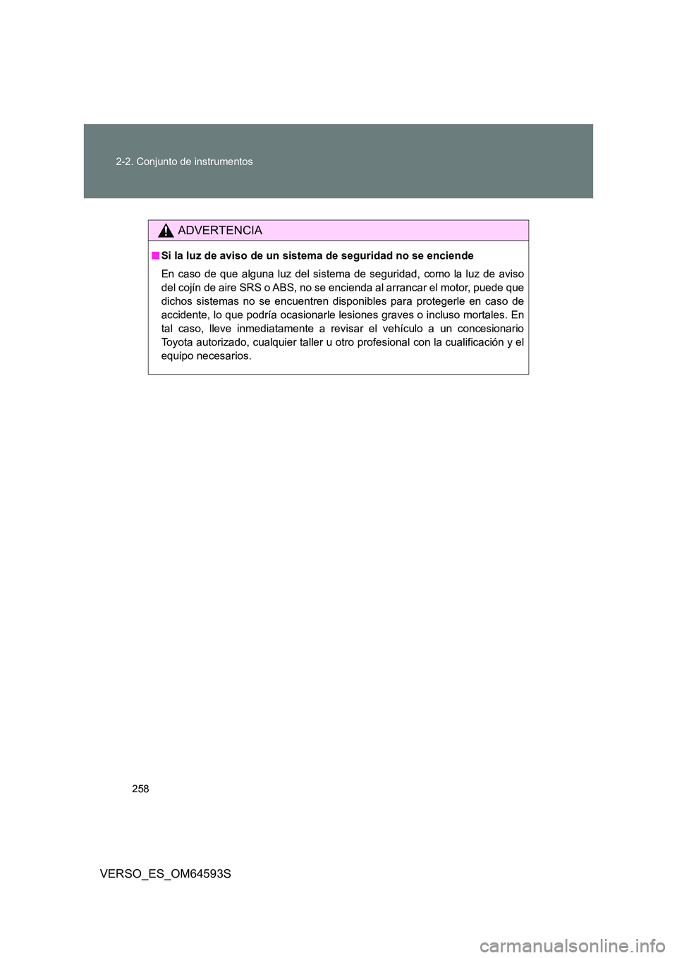 TOYOTA VERSO 2016  Manuale de Empleo (in Spanish) 258 
2-2. Conjunto de instrumentos
VERSO_ES_OM64593S
ADVERTENCIA
■ Si la luz de aviso de un sistema de seguridad no se enciende 
En caso de que alguna luz del sistema de seguridad, como la luz de av