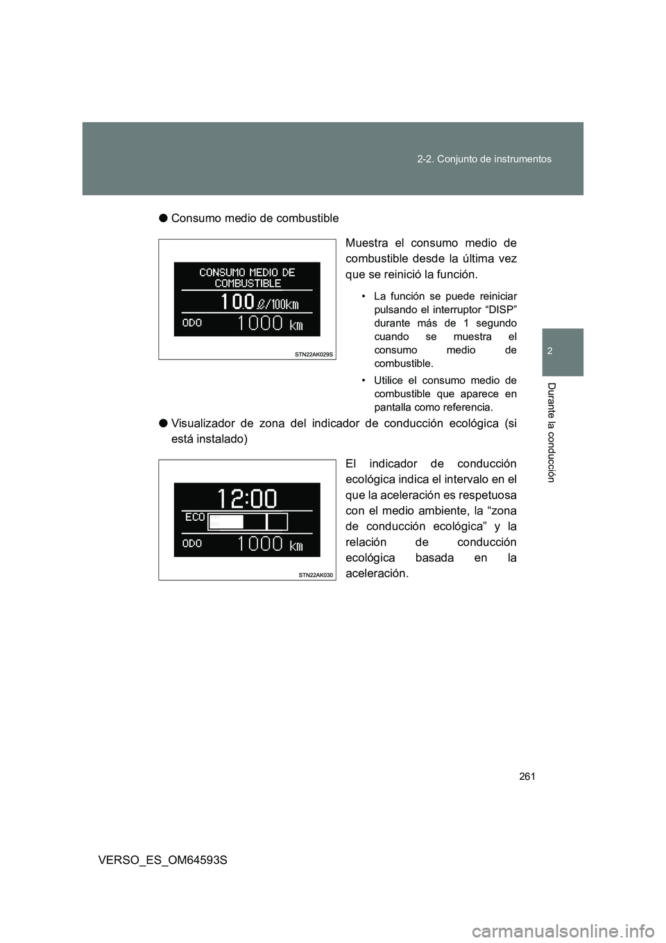 TOYOTA VERSO 2016  Manuale de Empleo (in Spanish) 261 
2-2. Conjunto de instrumentos
2
Durante la conducción
VERSO_ES_OM64593S 
● Consumo medio de combustible 
Muestra el consumo medio de 
combustible desde la última vez 
que se reinició la func