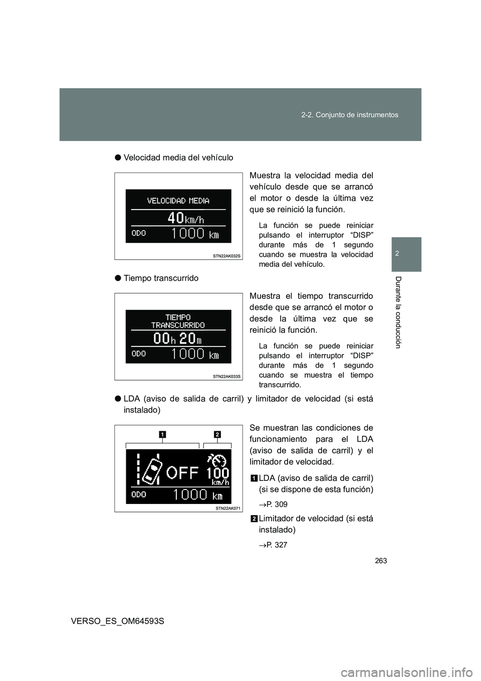 TOYOTA VERSO 2016  Manuale de Empleo (in Spanish) 263 
2-2. Conjunto de instrumentos
2
Durante la conducción
VERSO_ES_OM64593S 
● Velocidad media del vehículo 
Muestra la velocidad media del 
vehículo desde que se arrancó 
el motor o desde la 