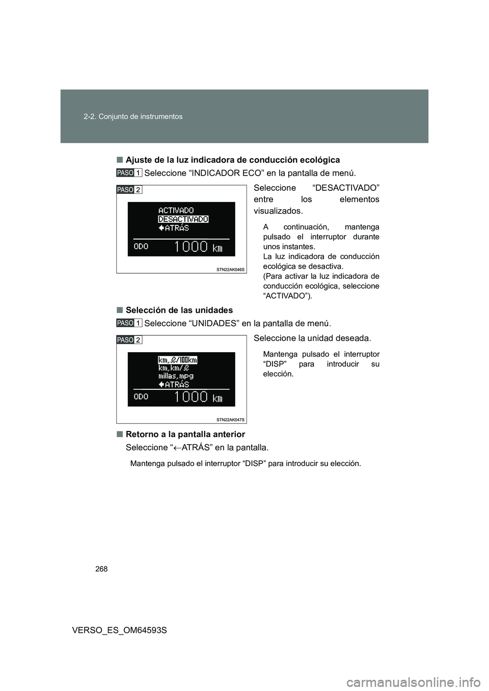 TOYOTA VERSO 2016  Manuale de Empleo (in Spanish) 268 
2-2. Conjunto de instrumentos
VERSO_ES_OM64593S 
■ Ajuste de la luz indicadora de conducción ecológica 
Seleccione “INDICADOR ECO” en la pantalla de menú. 
Seleccione “DESACTIVADO” 
