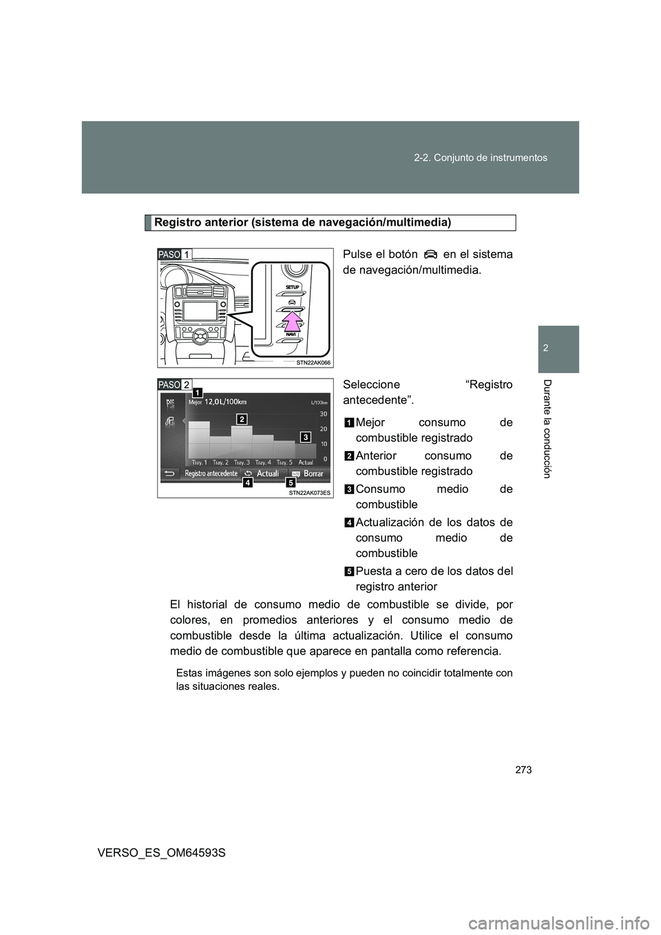 TOYOTA VERSO 2016  Manuale de Empleo (in Spanish) 273 
2-2. Conjunto de instrumentos
2
Durante la conducción
VERSO_ES_OM64593S
Registro anterior (sistema de navegación/multimedia) 
Pulse el botón   en el sistema 
de navegación/multimedia. 
Selecc