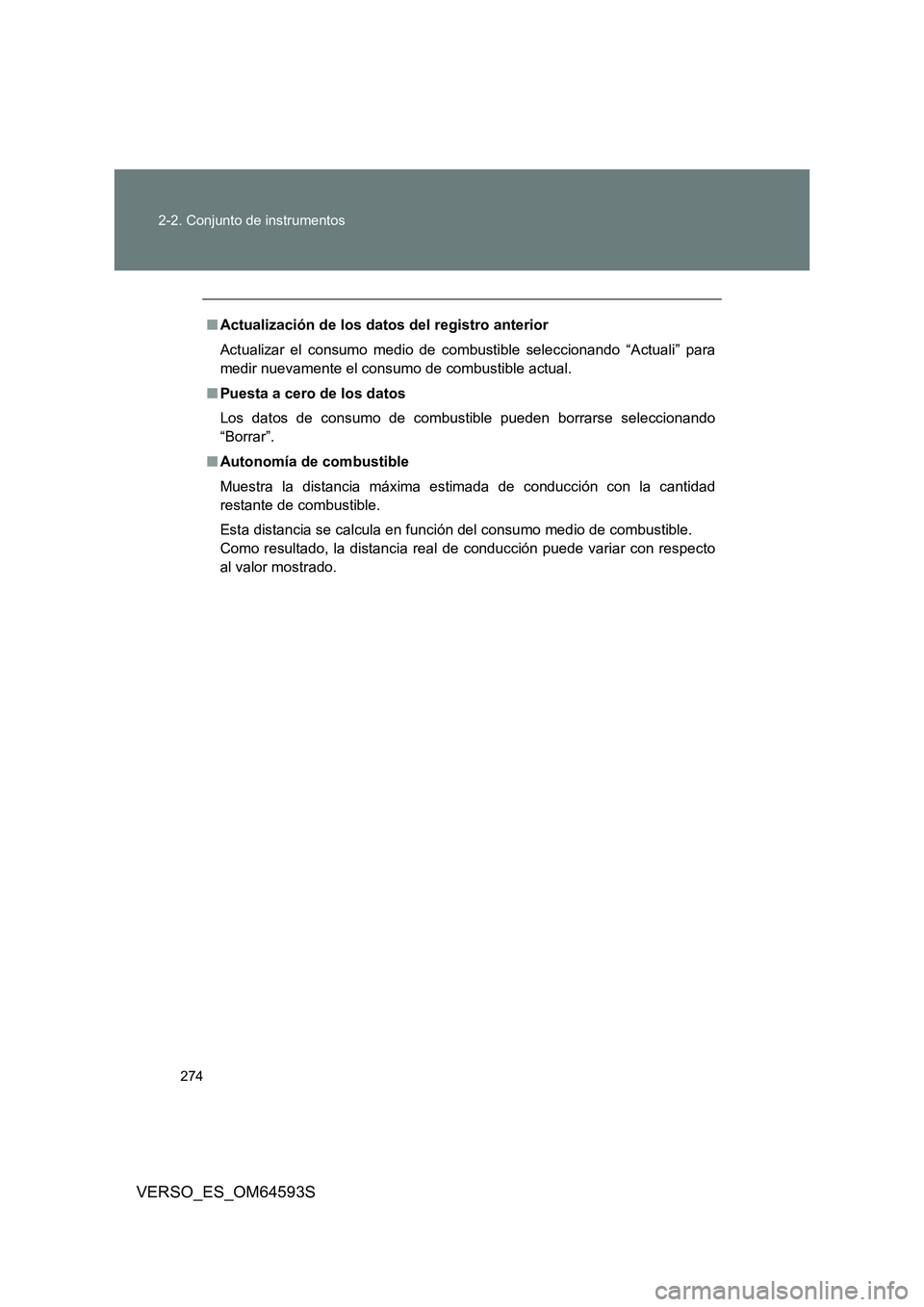 TOYOTA VERSO 2016  Manuale de Empleo (in Spanish) 274 
2-2. Conjunto de instrumentos
VERSO_ES_OM64593S
■ Actualización de los datos del registro anterior 
Actualizar el consumo medio de co mbustible seleccionando “Actuali” para 
medir nuevamen