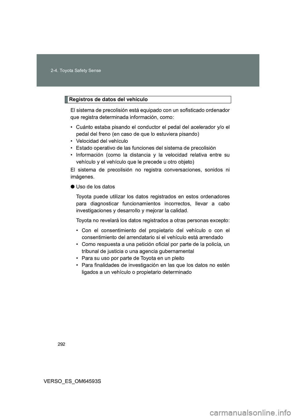 TOYOTA VERSO 2016 Manuale de Empleo (in Spanish) 292
2-4. Toyota Safety Sense
VERSO_ES_OM64593S
Registros de datos del vehículo
El sistema de precolisión está equipado con un sofisticado ordenador
que registra determinada información, como:
TOYOTA VERSO 2016 Manuale de Empleo (in Spanish) 292
2-4. Toyota Safety Sense
VERSO_ES_OM64593S
Registros de datos del vehículo
El sistema de precolisión está equipado con un sofisticado ordenador
que registra determinada información, como: