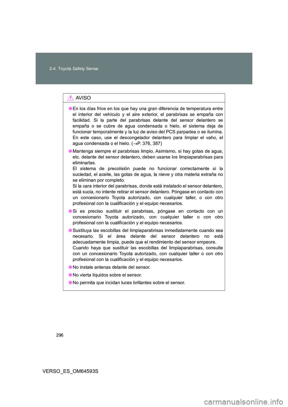 TOYOTA VERSO 2016 Manuale de Empleo (in Spanish) 296
2-4. Toyota Safety Sense
VERSO_ES_OM64593S
AV I S O
● En los días fríos en los que hay una gran diferencia de temperatura entre
el interior del vehículo y el aire exterior, el parabrisas se TOYOTA VERSO 2016 Manuale de Empleo (in Spanish) 296
2-4. Toyota Safety Sense
VERSO_ES_OM64593S
AV I S O
● En los días fríos en los que hay una gran diferencia de temperatura entre
el interior del vehículo y el aire exterior, el parabrisas se