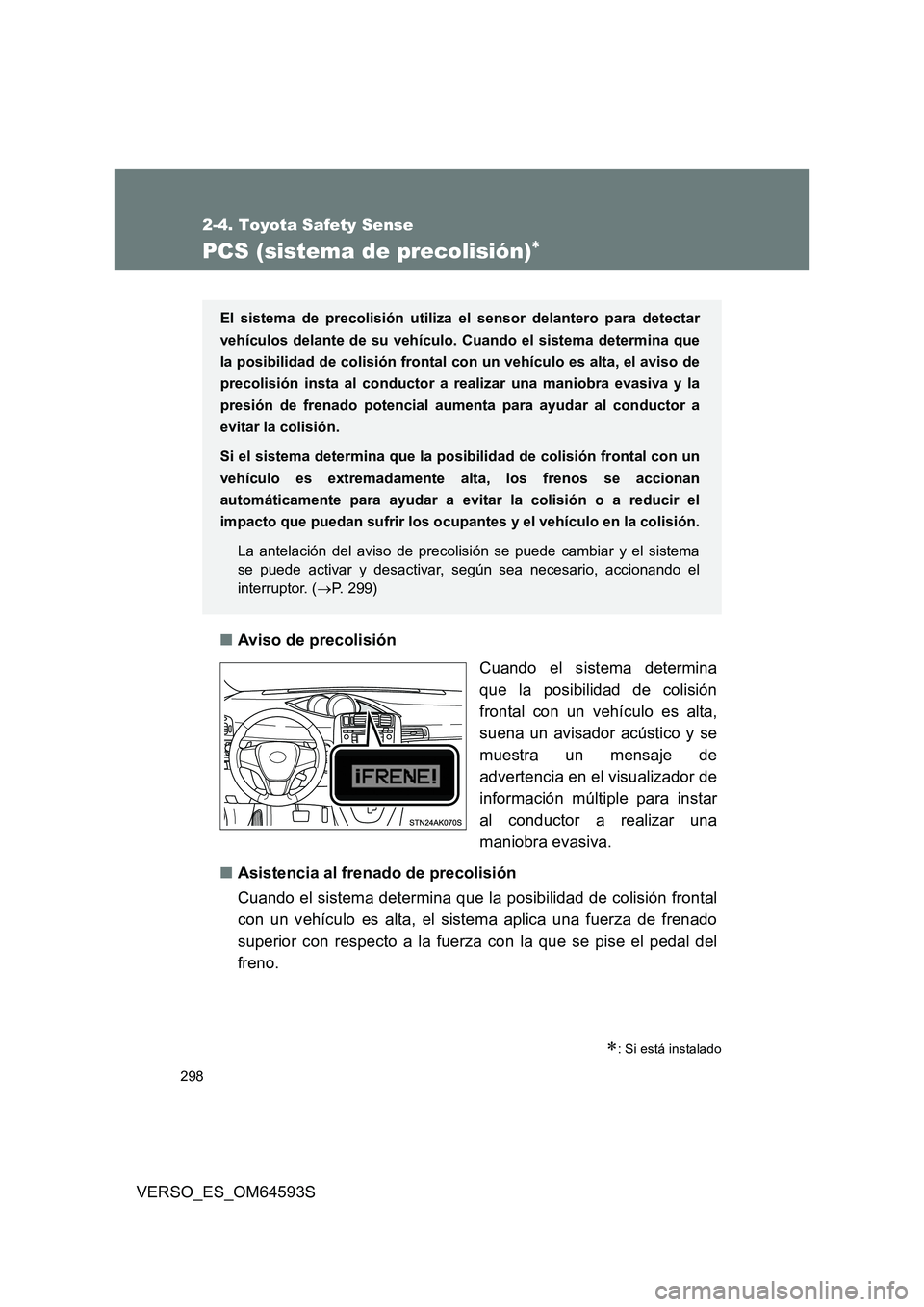 TOYOTA VERSO 2016 Manuale de Empleo (in Spanish) 298
2-4. Toyota Safety Sense
VERSO_ES_OM64593S
PCS (sistema de precolisión)
■Aviso de precolisión
Cuando el sistema determina
que la posibilidad de colisión
frontal con un vehículo es alta, TOYOTA VERSO 2016 Manuale de Empleo (in Spanish) 298
2-4. Toyota Safety Sense
VERSO_ES_OM64593S
PCS (sistema de precolisión)
■Aviso de precolisión
Cuando el sistema determina
que la posibilidad de colisión
frontal con un vehículo es alta,