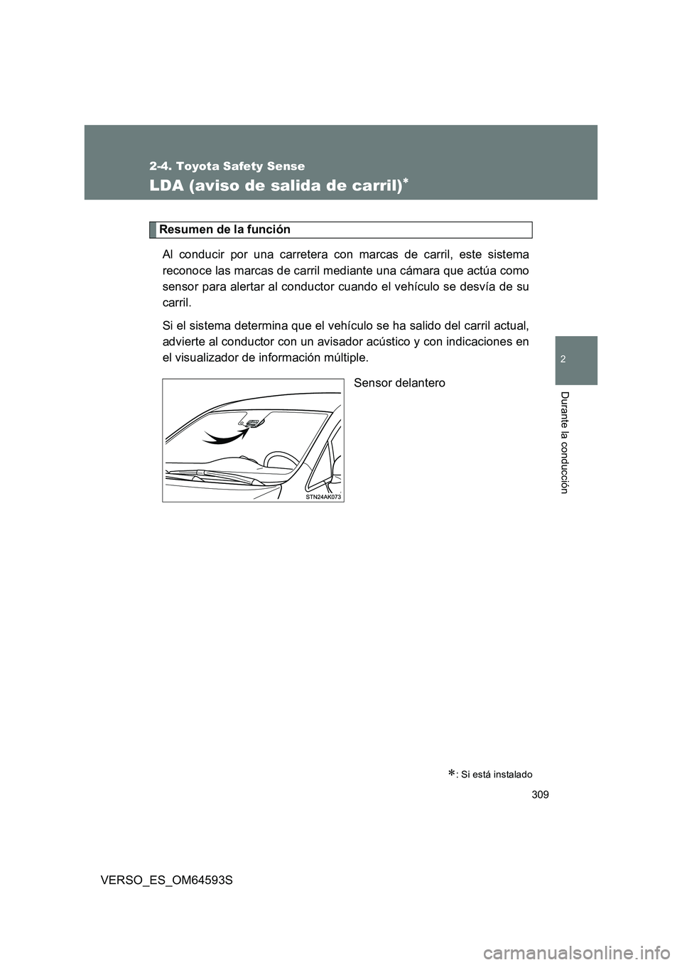 TOYOTA VERSO 2016  Manuale de Empleo (in Spanish) 309
2-4. Toyota Safety Sense
VERSO_ES_OM64593S
2
Durante la conducción
LDA (aviso de salida de carril)
Resumen de la función 
Al conducir por una carretera con marcas de carril, este sistema 
rec