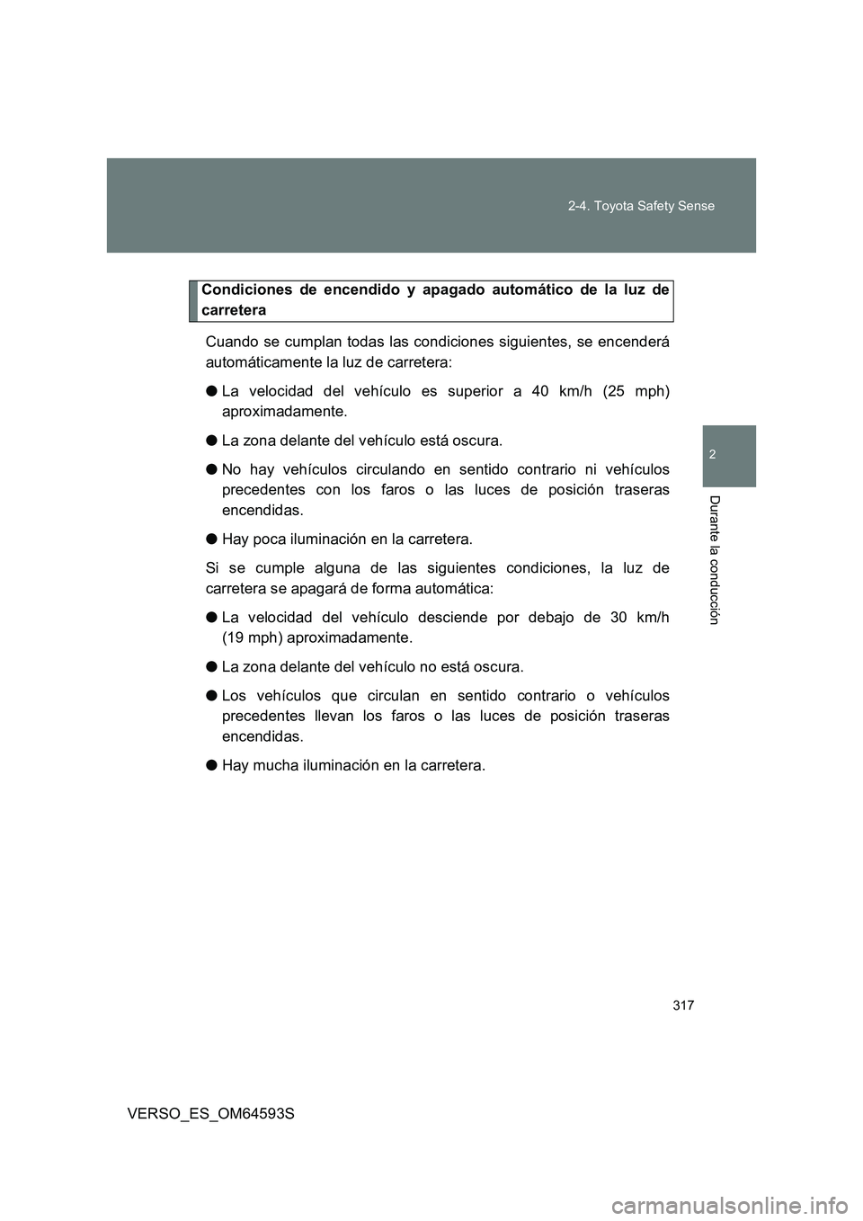 TOYOTA VERSO 2016  Manuale de Empleo (in Spanish) 317 
2-4. Toyota Safety Sense
VERSO_ES_OM64593S
2
Durante la conducción
Condiciones de encendido y apagado automático de la luz de 
carretera 
Cuando se cumplan todas las condiciones siguientes, se 