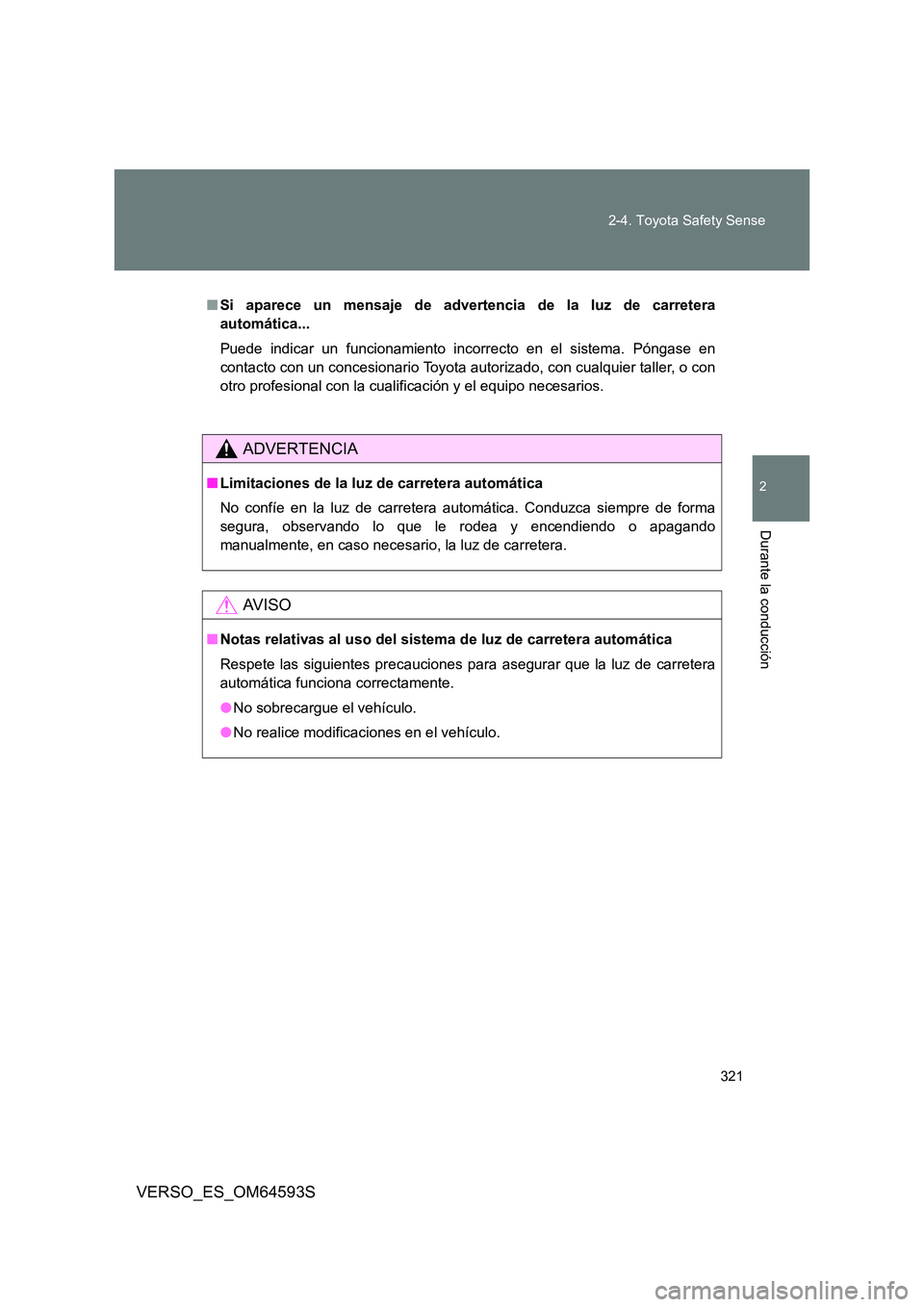 TOYOTA VERSO 2016  Manuale de Empleo (in Spanish) 321 
2-4. Toyota Safety Sense
VERSO_ES_OM64593S
2
Durante la conducción
■ Si aparece un mensaje de advertencia de la luz de carretera 
automática... 
Puede indicar un funcionamiento incorrecto en 