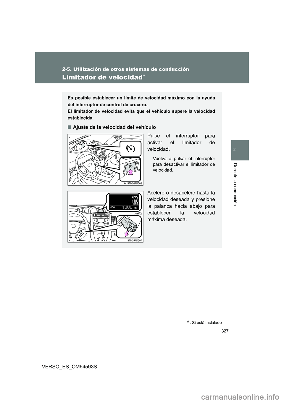 TOYOTA VERSO 2016  Manuale de Empleo (in Spanish) 327
2-5. Utilización de otros sistemas de conducción
2
Durante la conducción
VERSO_ES_OM64593S
Limitador de velocidad
: Si está instalado
Es posible establecer un límite de velocidad máxim