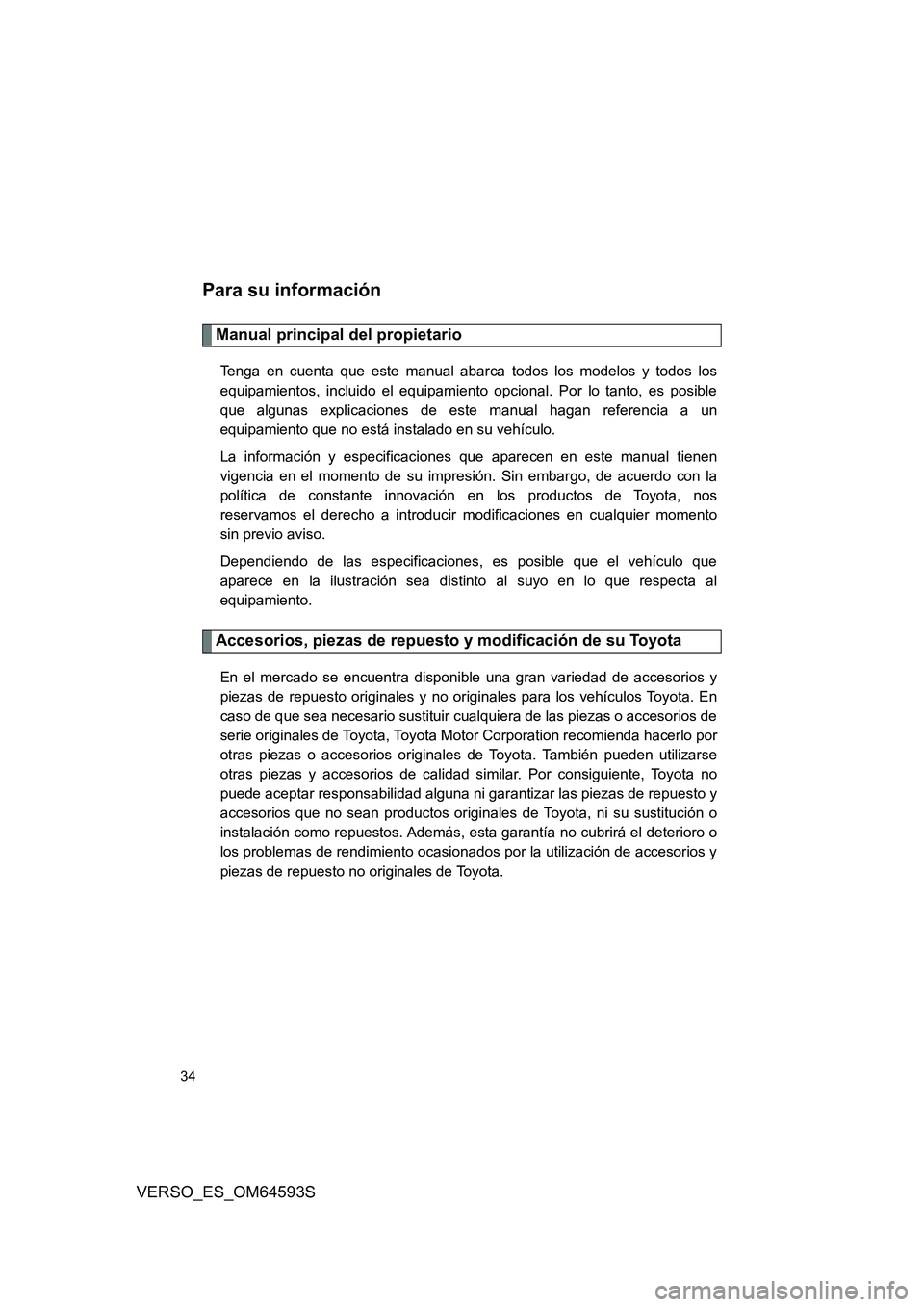 TOYOTA VERSO 2016  Manuale de Empleo (in Spanish) 34
VERSO_ES_OM64593S
Para su información
Manual principal del propietario
Tenga en cuenta que este manual abarca todos los modelos y todos los 
equipamientos, incluido el equipamiento opcional. Por l
