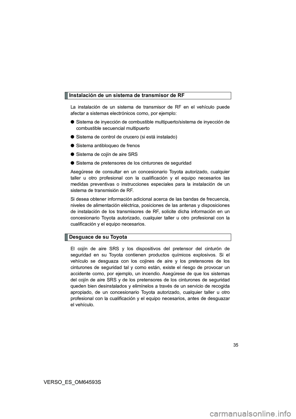 TOYOTA VERSO 2016  Manuale de Empleo (in Spanish) 35
VERSO_ES_OM64593S
Instalación de un sistema de transmisor de RF
La instalación de un sistema de transmisor de RF en el vehículo puede 
afectar a sistemas electrónicos como, por ejemplo: 
● Si