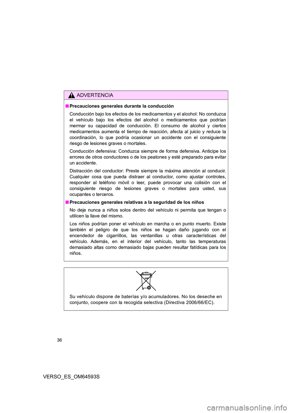 TOYOTA VERSO 2016  Manuale de Empleo (in Spanish) 36
VERSO_ES_OM64593S
ADVERTENCIA
■Precauciones generales durante la conducción 
Conducción bajo los efectos de los medicamentos y el alcohol: No conduzca 
el vehículo bajo los efectos del alcohol