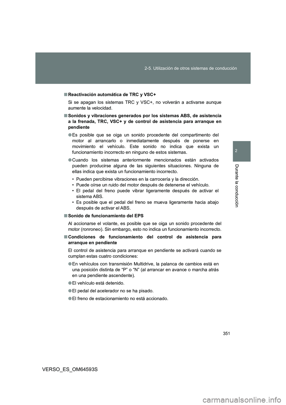 TOYOTA VERSO 2016 Manuale de Empleo (in Spanish) 351
2-5. Utilización de otros sistemas de conducción
2
Durante la conducción
VERSO_ES_OM64593S
■ Reactivación automática de TRC y VSC+
Si se apagan los sistemas TRC y VSC+, no volverán a act TOYOTA VERSO 2016 Manuale de Empleo (in Spanish) 351
2-5. Utilización de otros sistemas de conducción
2
Durante la conducción
VERSO_ES_OM64593S
■ Reactivación automática de TRC y VSC+
Si se apagan los sistemas TRC y VSC+, no volverán a act