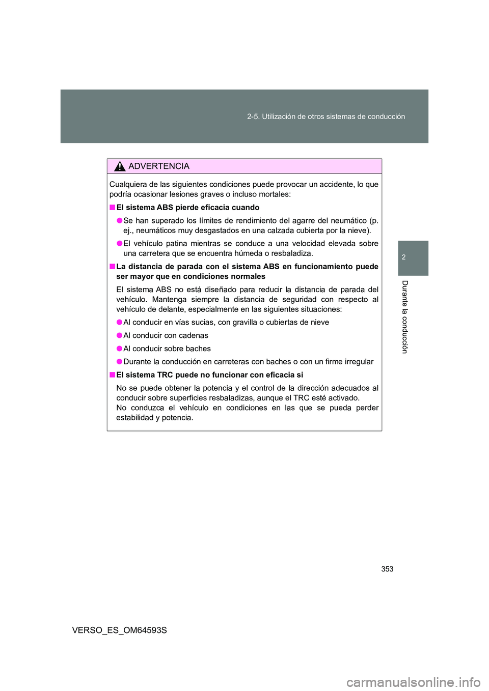 TOYOTA VERSO 2016 Manuale de Empleo (in Spanish) 353
2-5. Utilización de otros sistemas de conducción
2
Durante la conducción
VERSO_ES_OM64593S
ADVERTENCIA
Cualquiera de las siguientes condiciones puede provocar un accidente, lo que
podría oca TOYOTA VERSO 2016 Manuale de Empleo (in Spanish) 353
2-5. Utilización de otros sistemas de conducción
2
Durante la conducción
VERSO_ES_OM64593S
ADVERTENCIA
Cualquiera de las siguientes condiciones puede provocar un accidente, lo que
podría oca