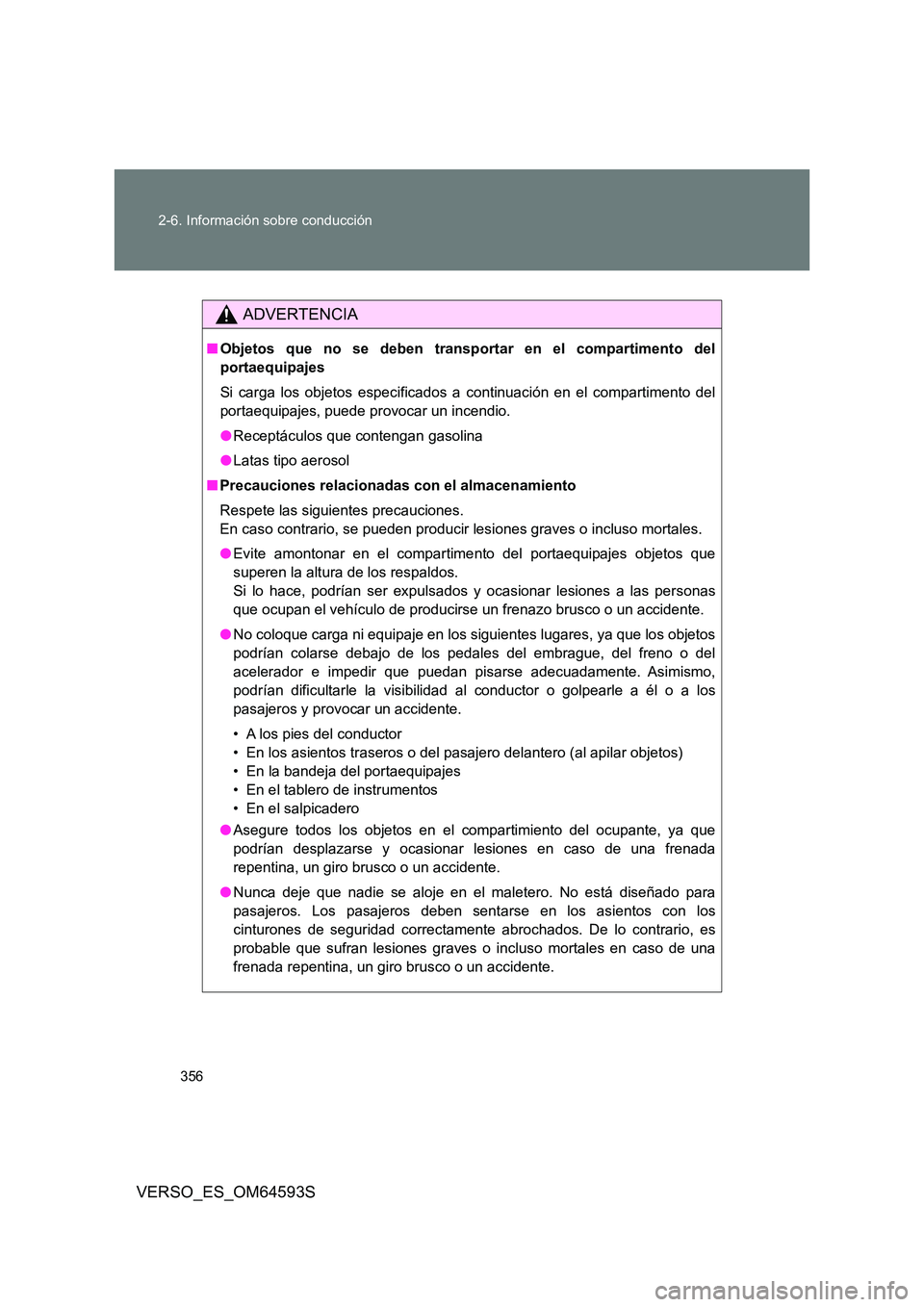 TOYOTA VERSO 2016 Manuale de Empleo (in Spanish) 356
2-6. Información sobre conducción
VERSO_ES_OM64593S
ADVERTENCIA
■ Objetos que no se deben transportar en el compartimento del
portaequipajes
Si carga los objetos especificados a continuaci TOYOTA VERSO 2016 Manuale de Empleo (in Spanish) 356
2-6. Información sobre conducción
VERSO_ES_OM64593S
ADVERTENCIA
■ Objetos que no se deben transportar en el compartimento del
portaequipajes
Si carga los objetos especificados a continuaci